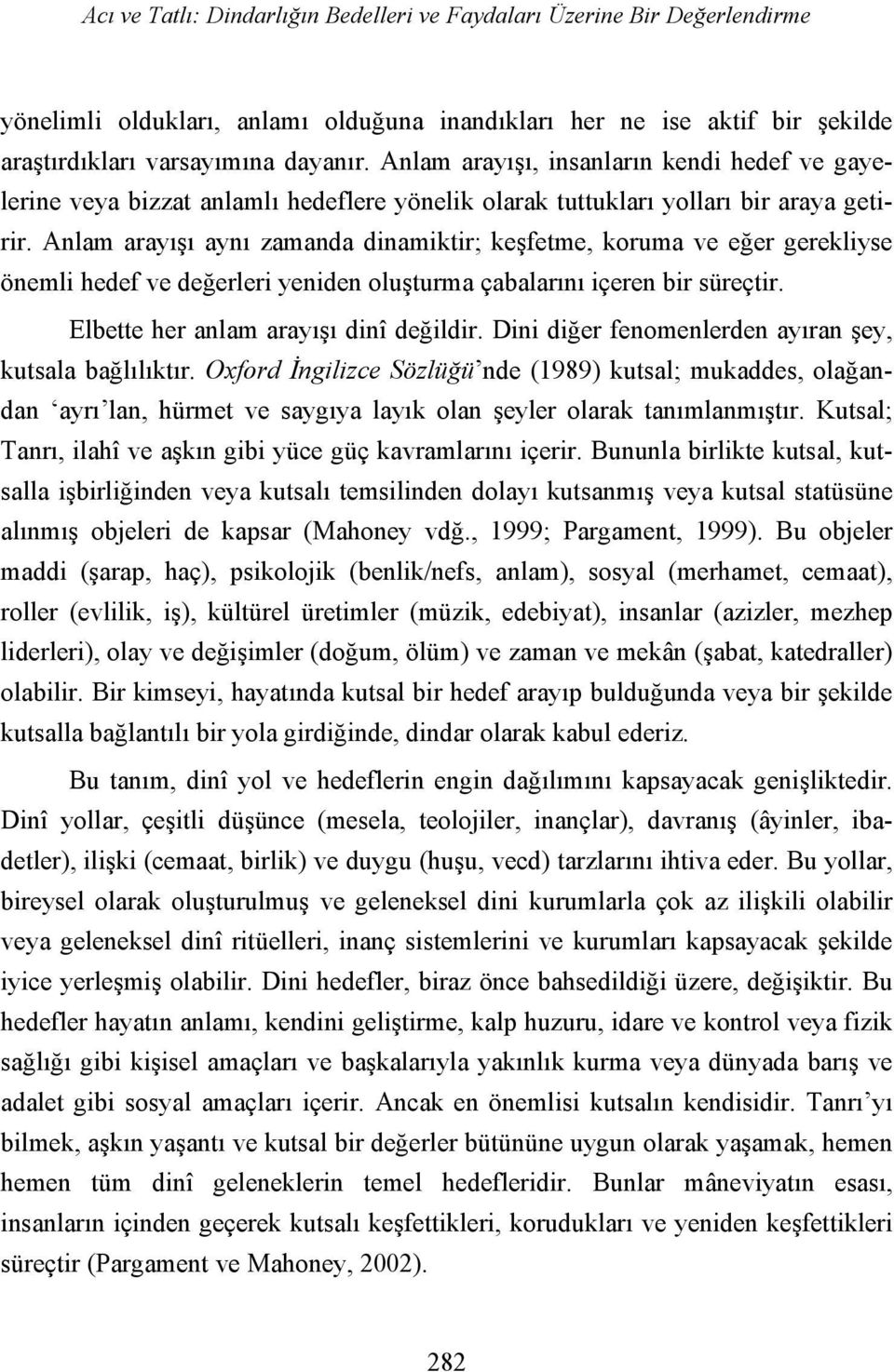 Anlam arayışı aynı zamanda dinamiktir; keşfetme, koruma ve eğer gerekliyse önemli hedef ve değerleri yeniden oluşturma çabalarını içeren bir süreçtir. Elbette her anlam arayışı dinî değildir.