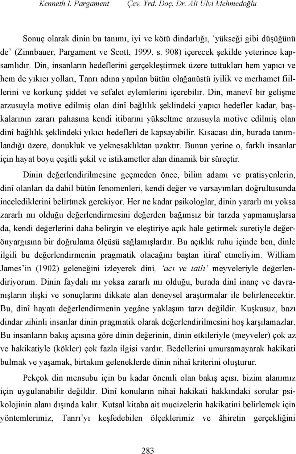 Din, insanların hedeflerini gerçekleştirmek üzere tuttukları hem yapıcı ve hem de yıkıcı yolları, Tanrı adına yapılan bütün olağanüstü iyilik ve merhamet fiillerini ve korkunç şiddet ve sefalet