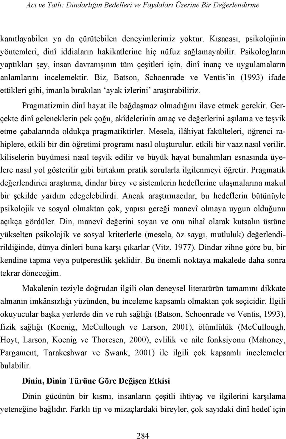 Psikologların yaptıkları şey, insan davranışının tüm çeşitleri için, dinî inanç ve uygulamaların anlamlarını incelemektir.