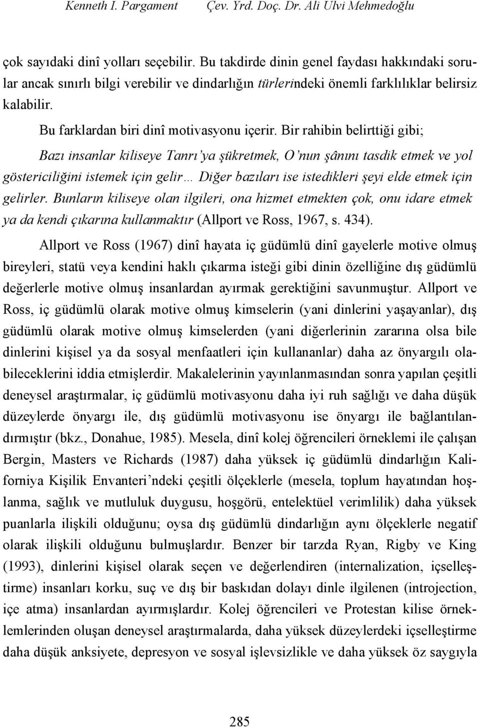 Bir rahibin belirttiği gibi; Bazı insanlar kiliseye Tanrı ya şükretmek, O nun şânını tasdik etmek ve yol göstericiliğini istemek için gelir Diğer bazıları ise istedikleri şeyi elde etmek için