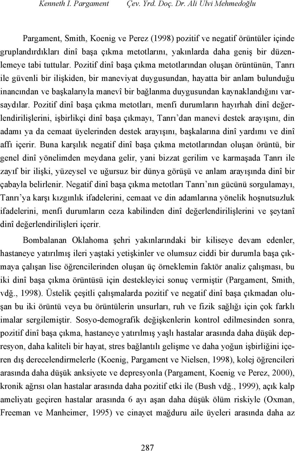 Pozitif dinî başa çıkma metotlarından oluşan örüntünün, Tanrı ile güvenli bir ilişkiden, bir maneviyat duygusundan, hayatta bir anlam bulunduğu inancından ve başkalarıyla manevî bir bağlanma