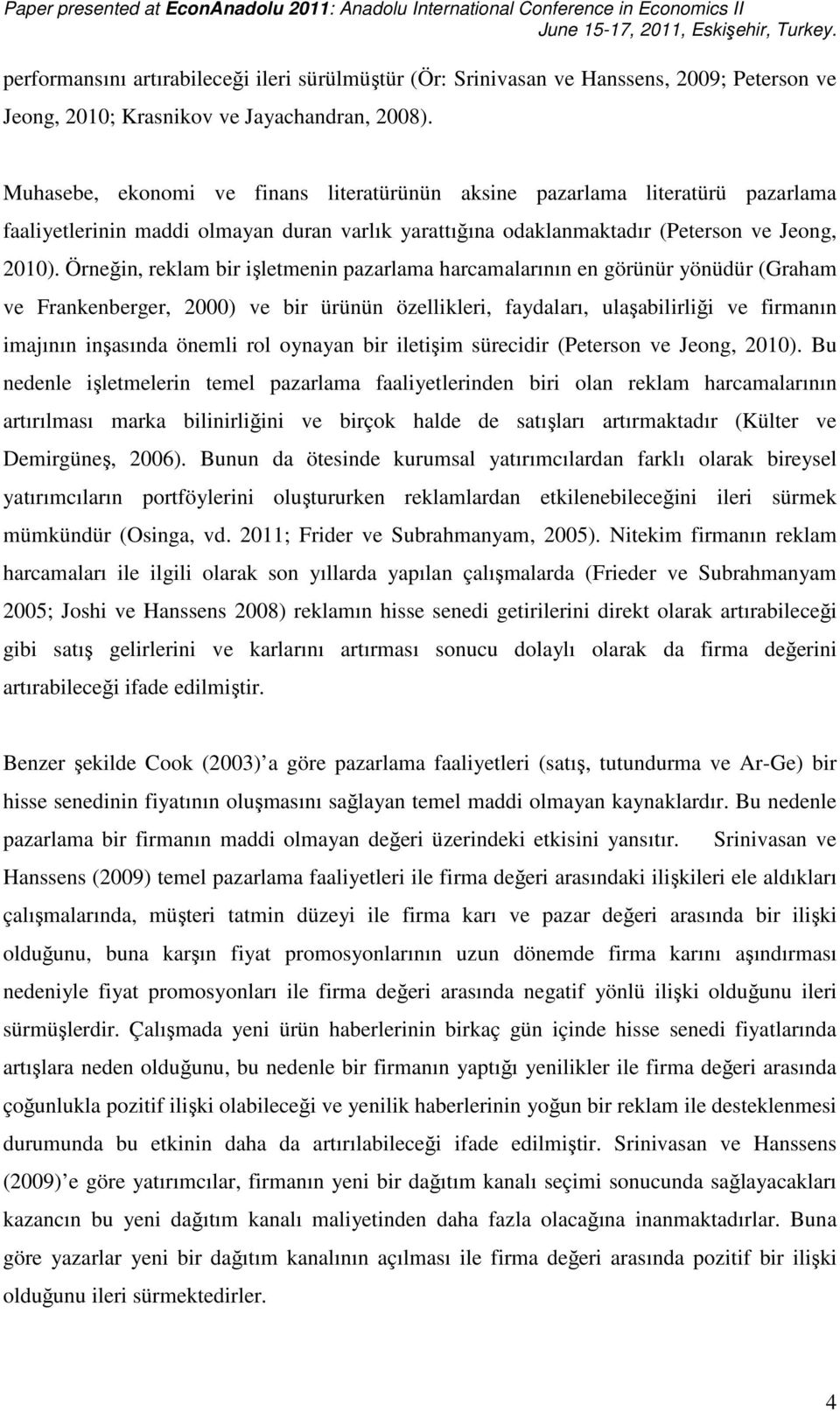 Örneğin, reklam bir işletmenin pazarlama harcamalarının en görünür yönüdür (Graham ve Frankenberger, 2000) ve bir ürünün özellikleri, faydaları, ulaşabilirliği ve firmanın imajının inşasında önemli