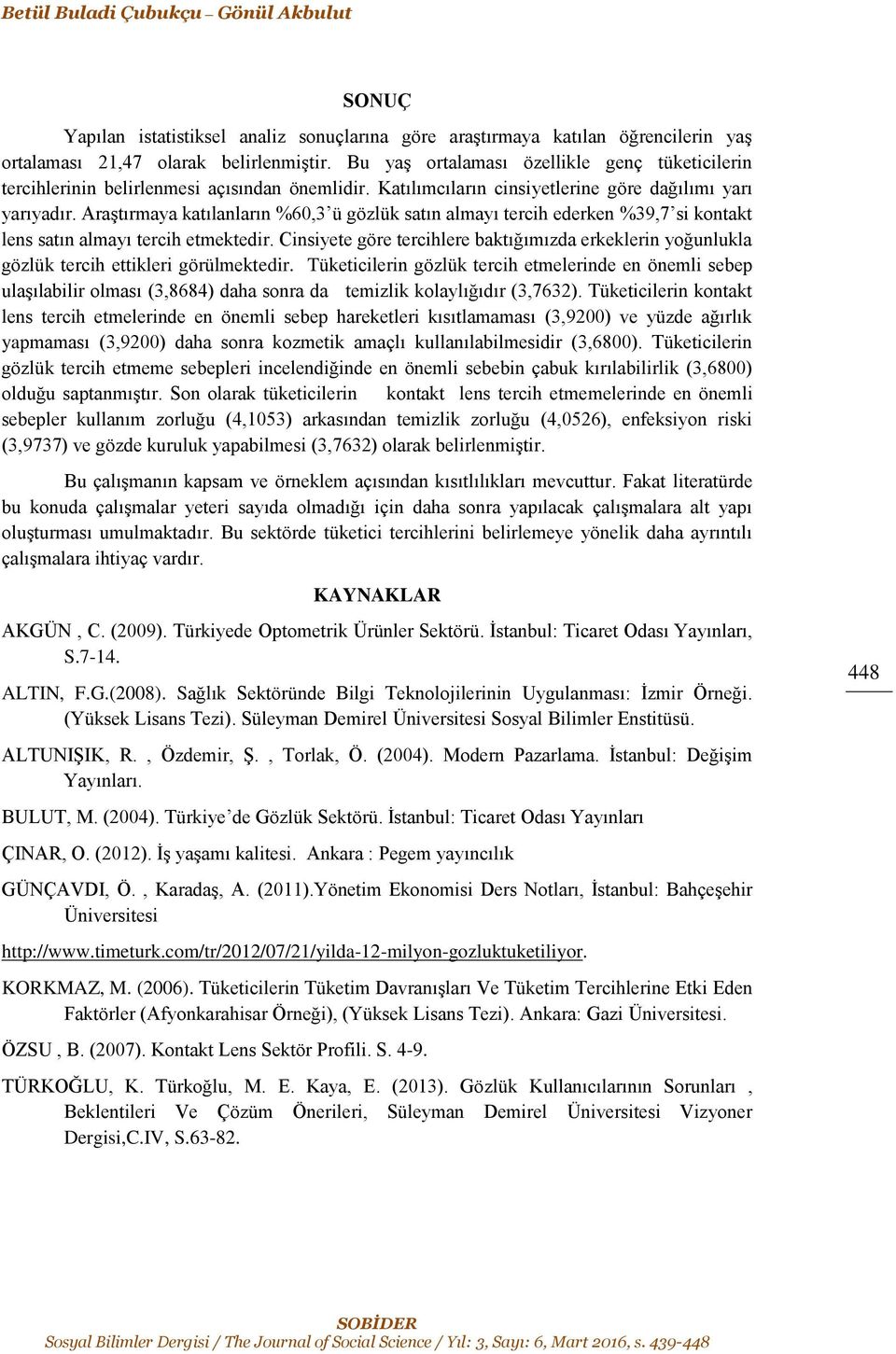 Araştırmaya katılanların %60,3 ü gözlük satın almayı tercih ederken %39,7 si kontakt lens satın almayı tercih etmektedir.