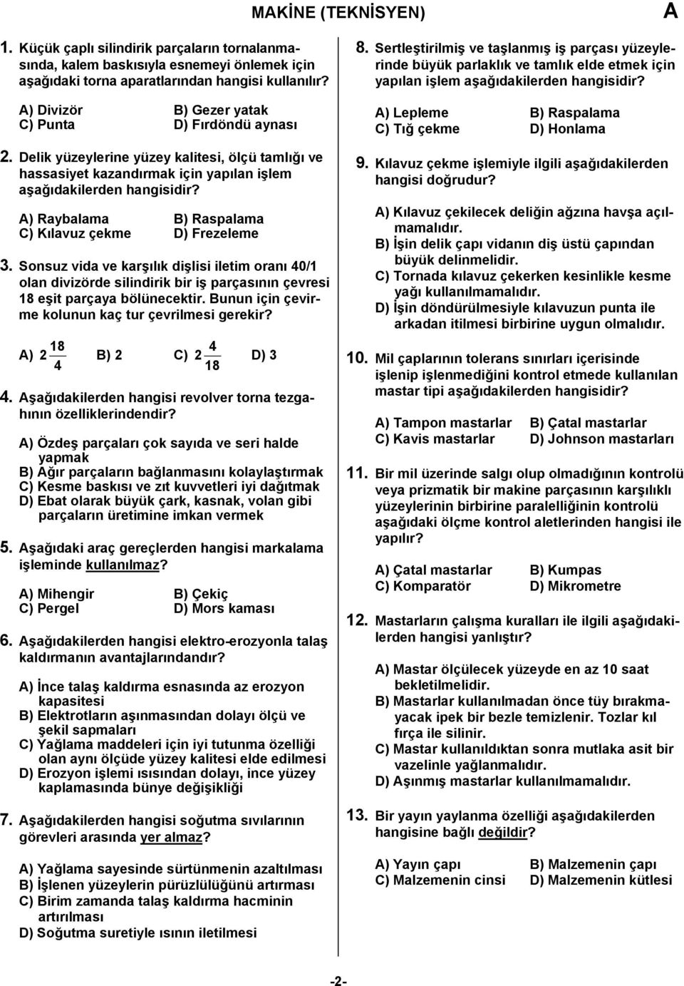 Delik yüzeylerine yüzey kalitesi, ölçü tamlığı ve hassasiyet kazandırmak için yapılan işlem aşağıdakilerden ) Raybalama B) Raspalama C) Kılavuz çekme D) Frezeleme 3.