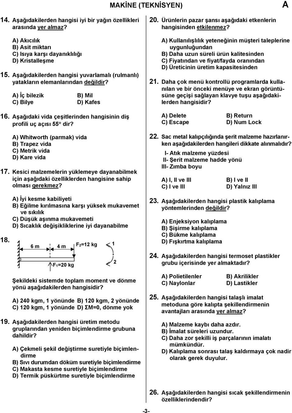 ) Whitworth (parmak) vida B) Trapez vida C) Metrik vida D) Kare vida 17. Kesici malzemelerin yüklemeye dayanabilmek için aşağıdaki özelliklerden hangisine sahip olması gerekmez? 18.