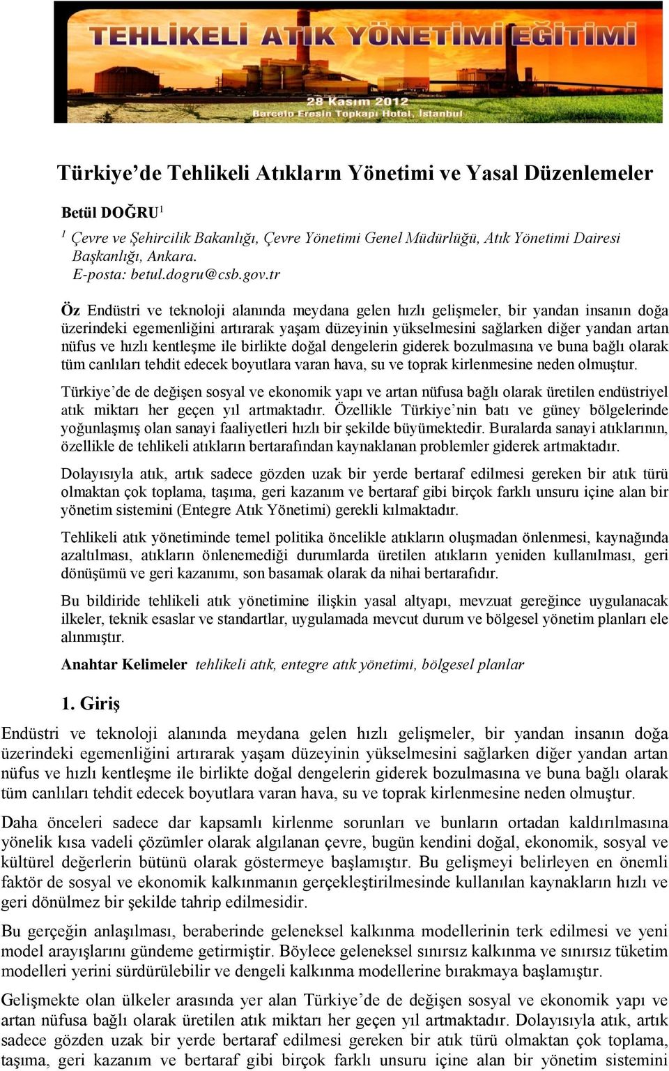 tr Öz Endüstri ve teknoloji alanında meydana gelen hızlı gelişmeler, bir yandan insanın doğa üzerindeki egemenliğini artırarak yaşam düzeyinin yükselmesini sağlarken diğer yandan artan nüfus ve hızlı