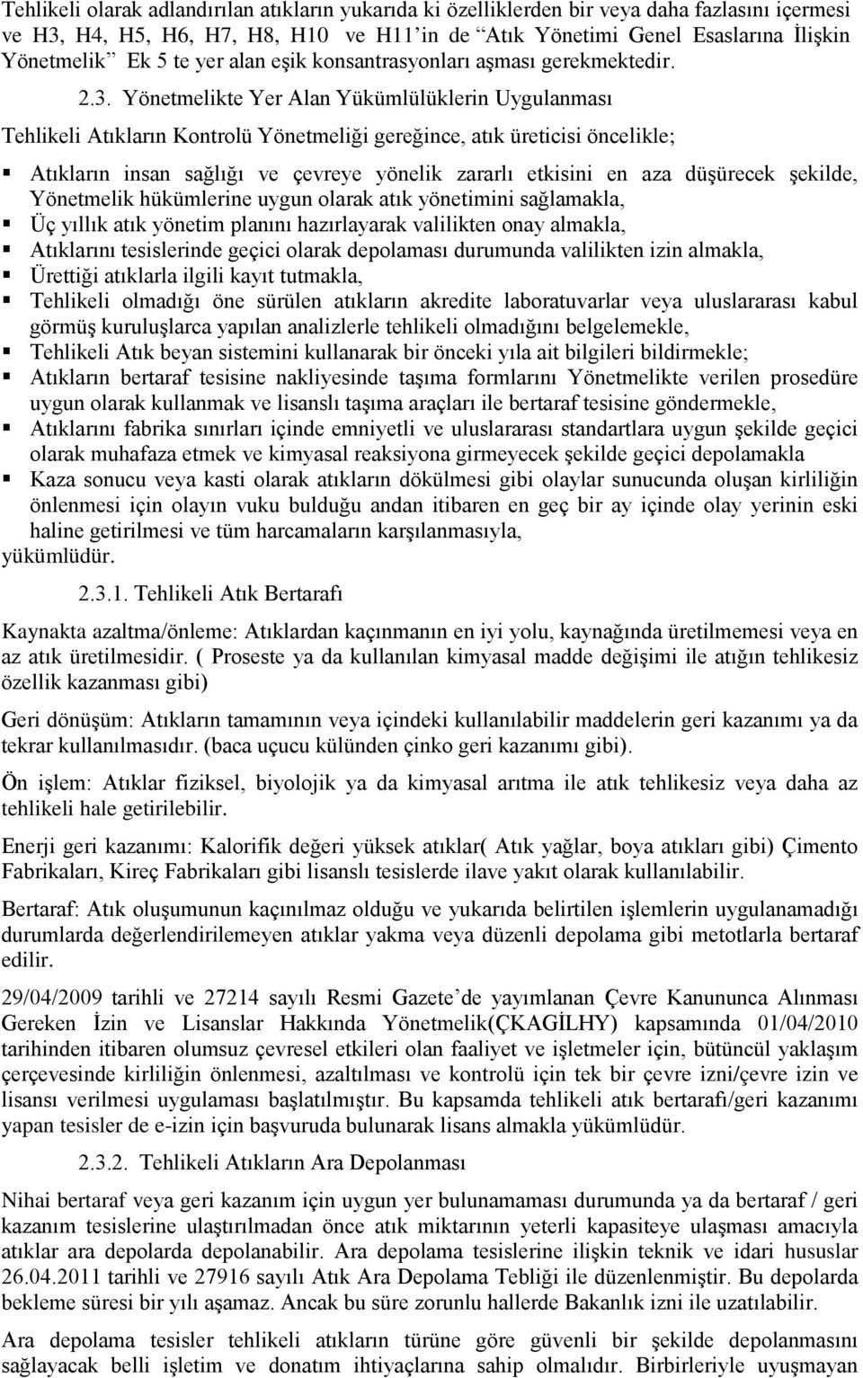 Yönetmelikte Yer Alan Yükümlülüklerin Uygulanması Tehlikeli Atıkların Kontrolü Yönetmeliği gereğince, atık üreticisi öncelikle; Atıkların insan sağlığı ve çevreye yönelik zararlı etkisini en aza