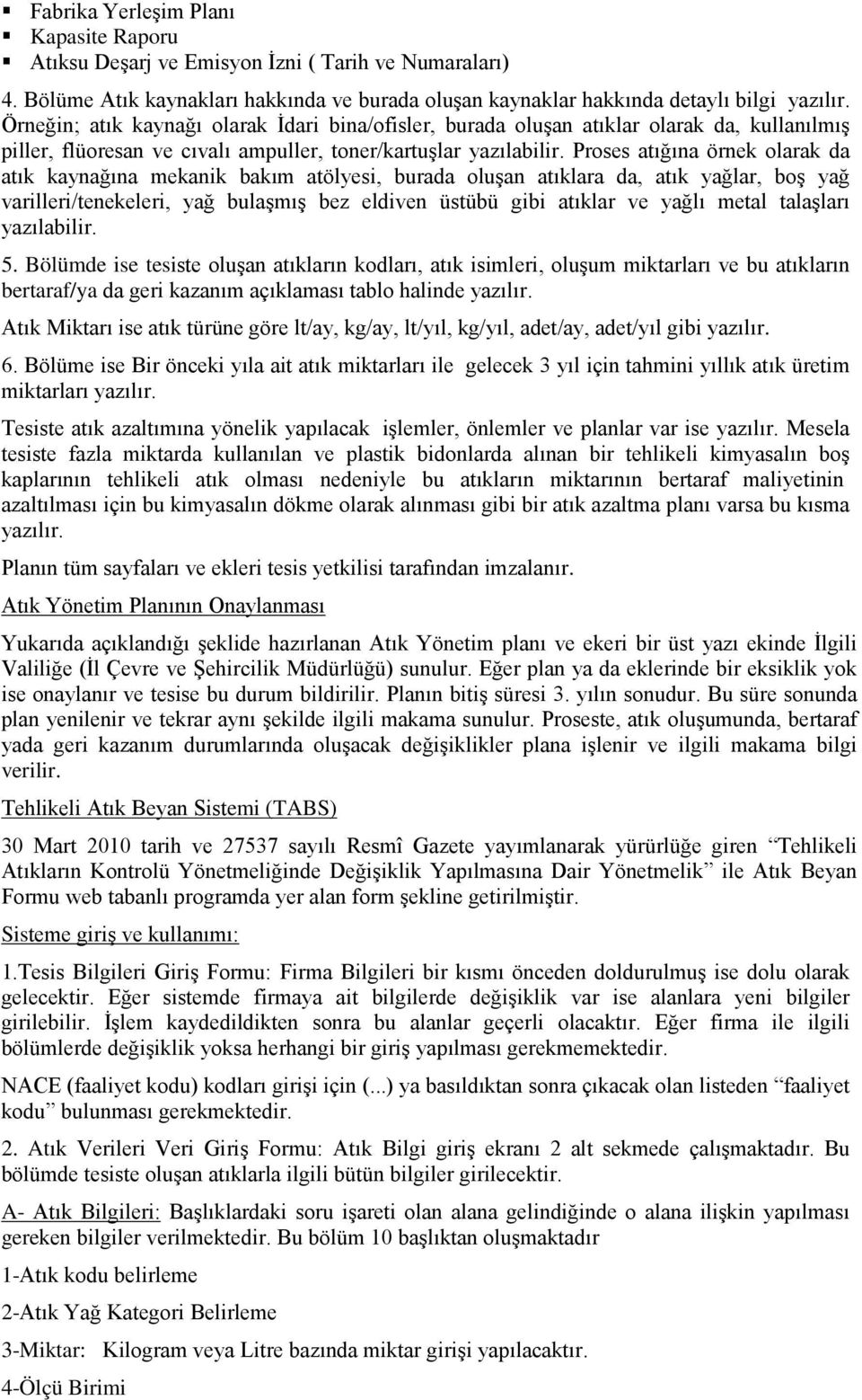 Proses atığına örnek olarak da atık kaynağına mekanik bakım atölyesi, burada oluşan atıklara da, atık yağlar, boş yağ varilleri/tenekeleri, yağ bulaşmış bez eldiven üstübü gibi atıklar ve yağlı metal