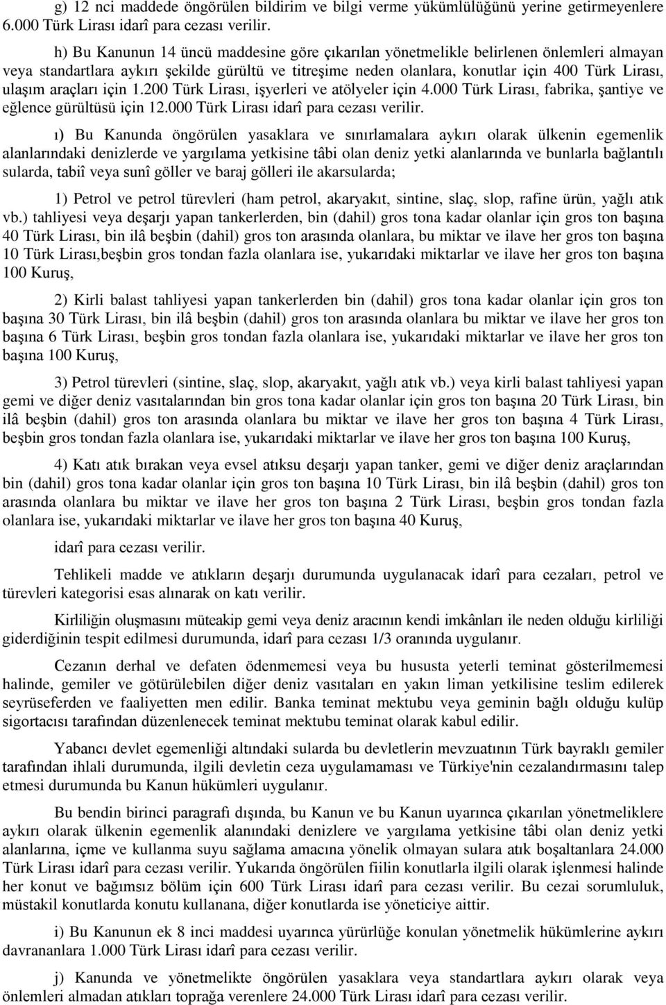 araçları için 1.200 Türk Lirası, işyerleri ve atölyeler için 4.000 Türk Lirası, fabrika, şantiye ve eğlence gürültüsü için 12.000 Türk Lirası idarî para cezası verilir.