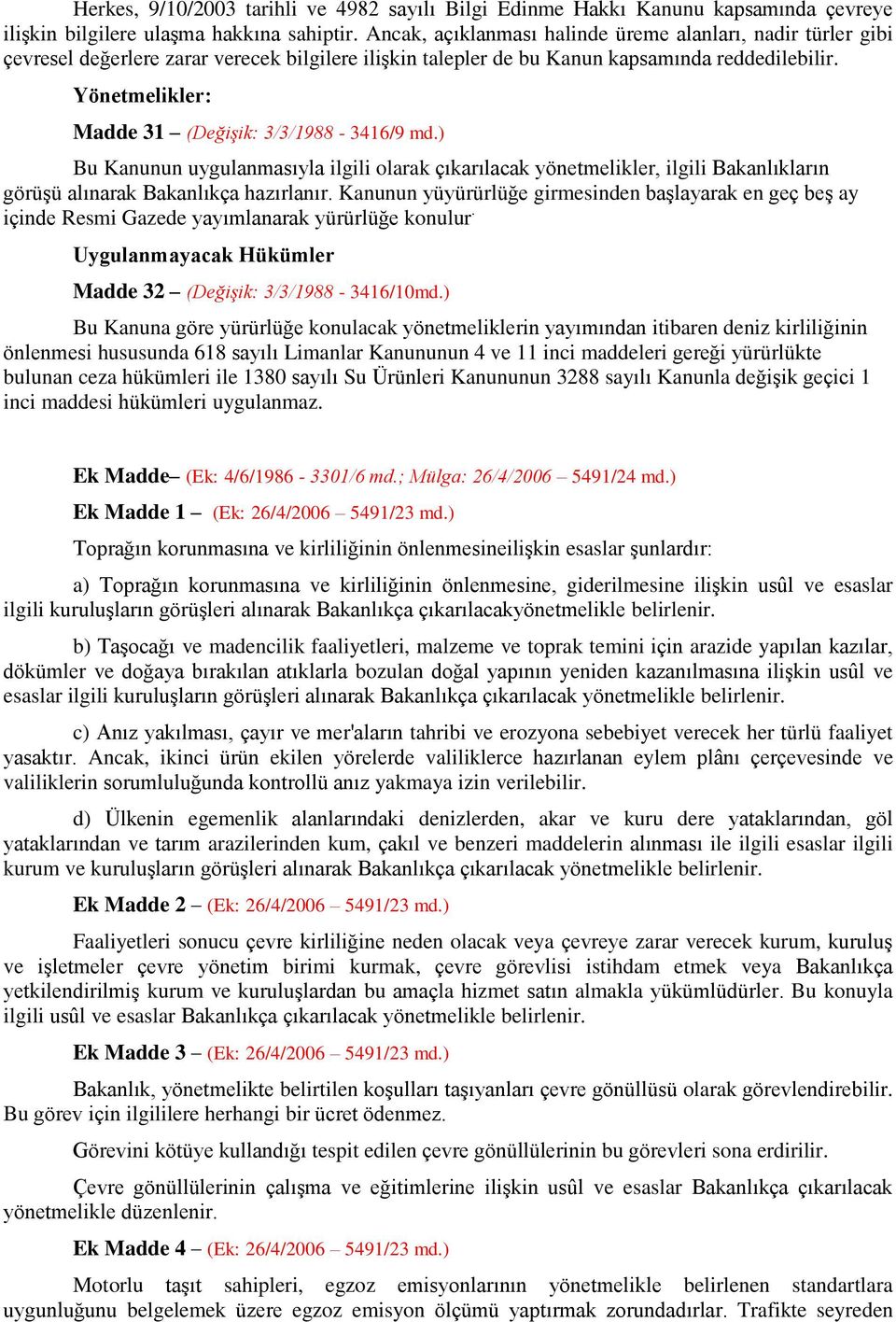 Yönetmelikler: Madde 31 (Değişik: 3/3/1988-3416/9 md.) Bu Kanunun uygulanmasıyla ilgili olarak çıkarılacak yönetmelikler, ilgili Bakanlıkların görüşü alınarak Bakanlıkça hazırlanır.