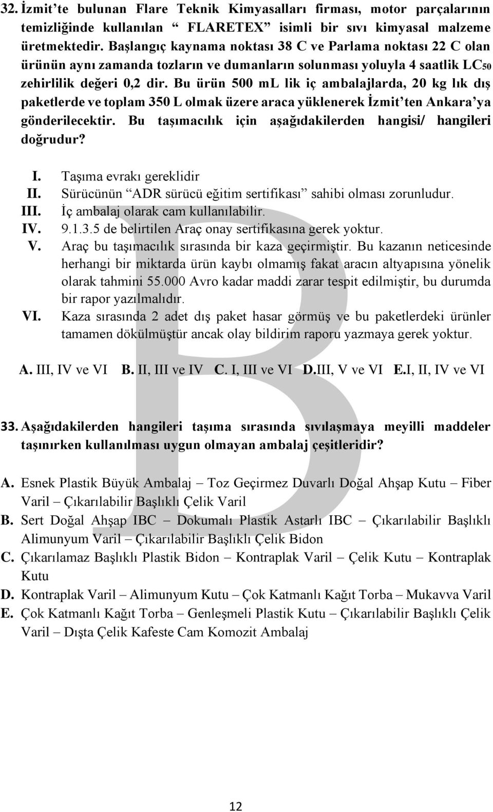 Bu ürün 500 ml lik iç ambalajlarda, 20 kg lık dış paketlerde ve toplam 350 L olmak üzere araca yüklenerek İzmit ten Ankara ya gönderilecektir.