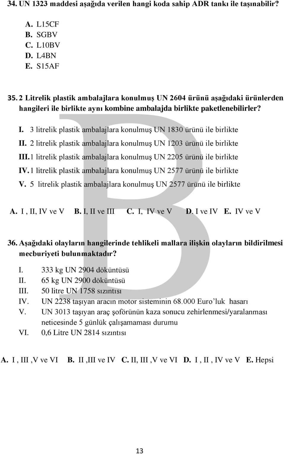 3 litrelik plastik ambalajlara konulmuş UN 1830 ürünü ile birlikte II. 2 litrelik plastik ambalajlara konulmuş UN 1203 ürünü ile birlikte III.