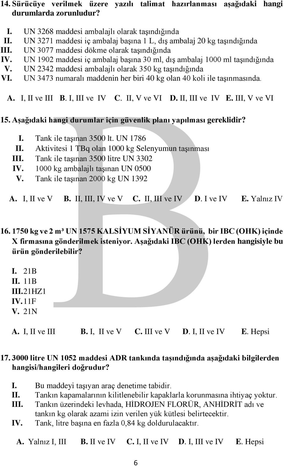 UN 2342 maddesi ambalajlı olarak 350 kg taşındığında VI. UN 3473 numaralı maddenin her biri 40 kg olan 40 koli ile taşınmasında. A. I, II ve III B. I, III ve IV C. II, V ve VI D. II, III ve IV E.