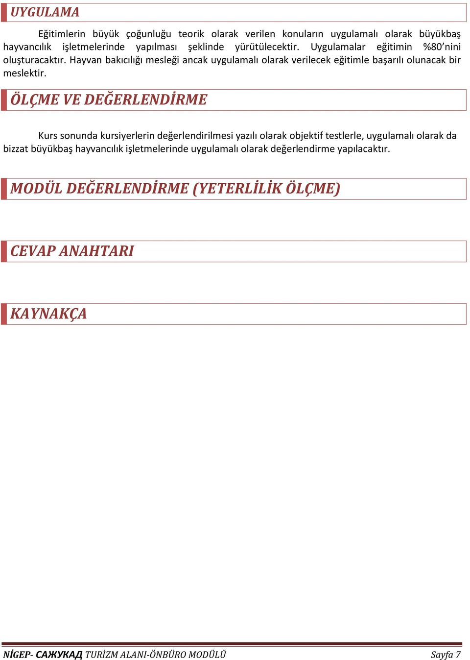 ÖLÇME VE DEĞERLENDİRME Kurs sonunda kursiyerlerin değerlendirilmesi yazılı olarak objektif testlerle, uygulamalı olarak da bizzat büyükbaş hayvancılık