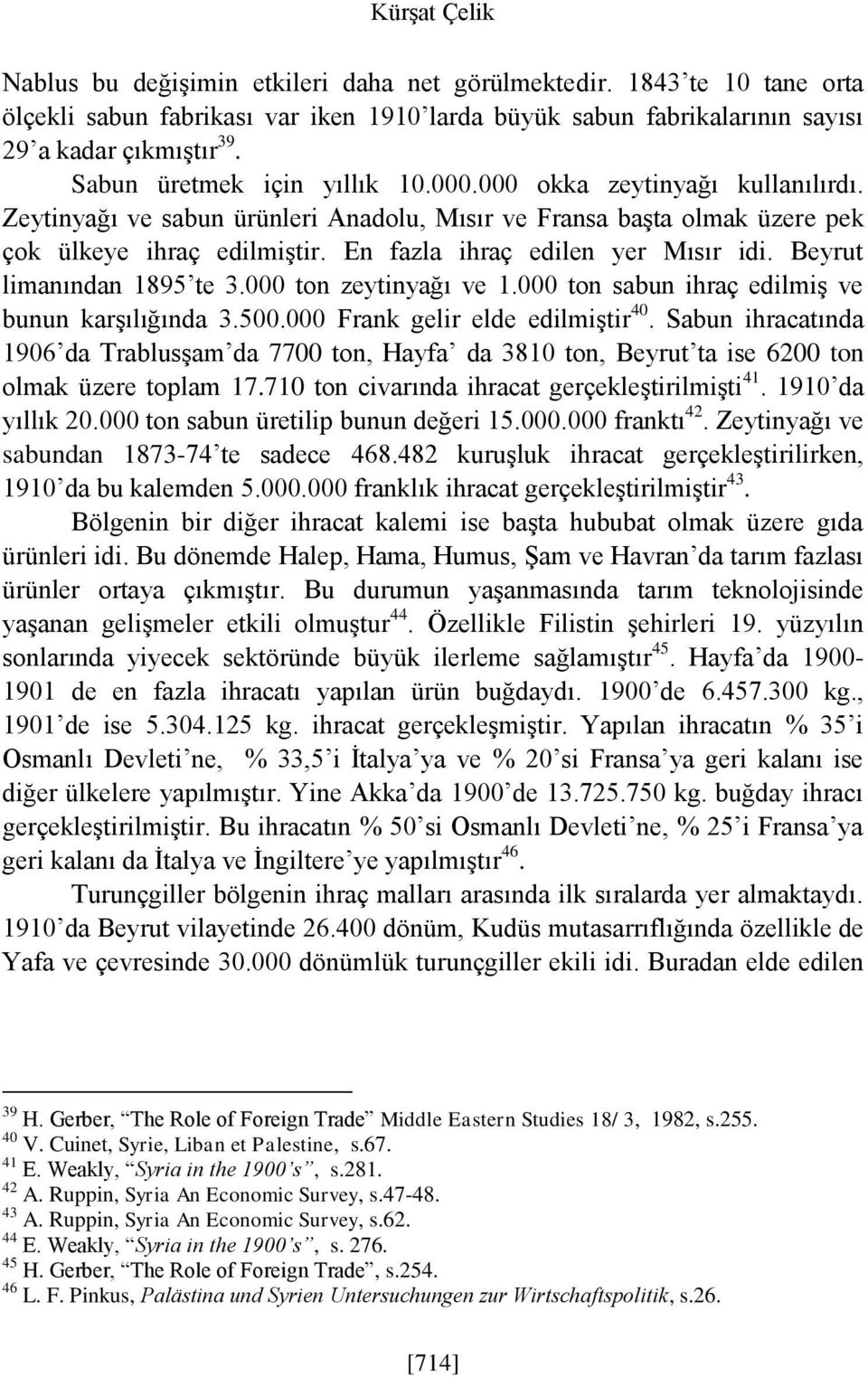 En fazla ihraç edilen yer Mısır idi. Beyrut limanından 1895 te 3.000 ton zeytinyağı ve 1.000 ton sabun ihraç edilmiş ve bunun karşılığında 3.500.000 Frank gelir elde edilmiştir 40.