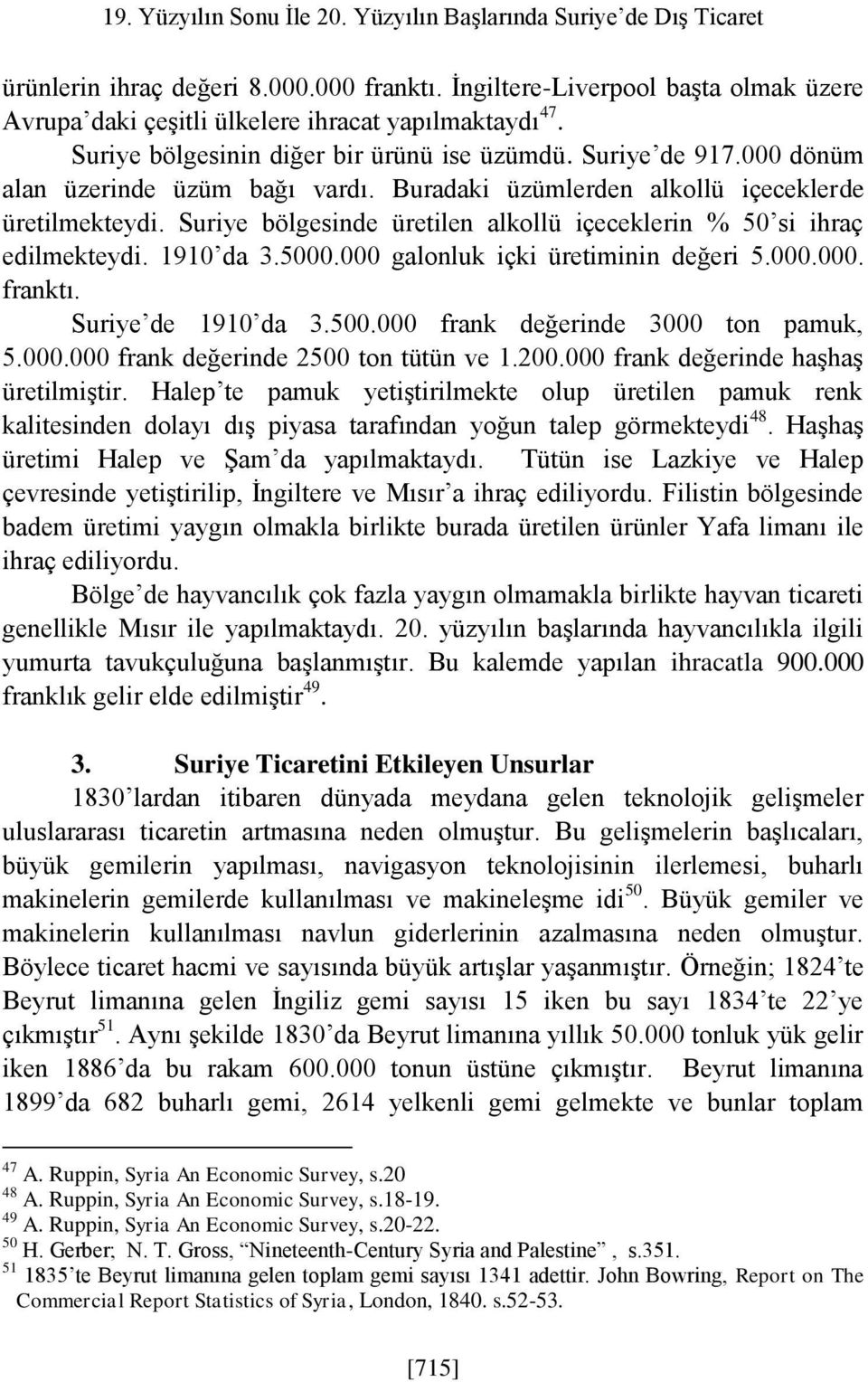 Buradaki üzümlerden alkollü içeceklerde üretilmekteydi. Suriye bölgesinde üretilen alkollü içeceklerin % 50 si ihraç edilmekteydi. 1910 da 3.5000.000 galonluk içki üretiminin değeri 5.000.000. franktı.