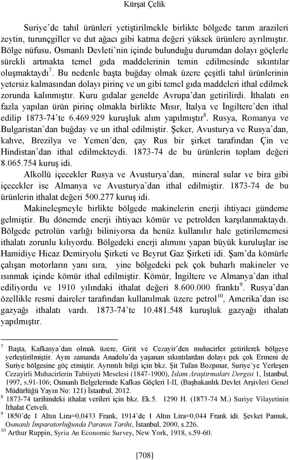 Bu nedenle başta buğday olmak üzere çeşitli tahıl ürünlerinin yetersiz kalmasından dolayı pirinç ve un gibi temel gıda maddeleri ithal edilmek zorunda kalınmıştır.