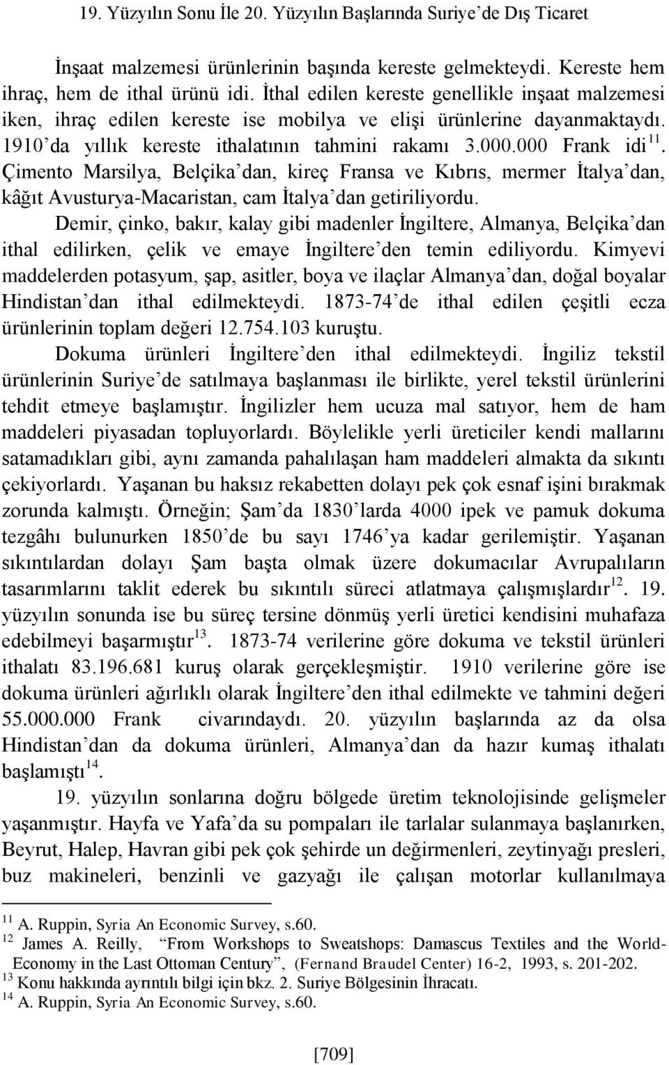 Çimento Marsilya, Belçika dan, kireç Fransa ve Kıbrıs, mermer İtalya dan, kâğıt Avusturya-Macaristan, cam İtalya dan getiriliyordu.