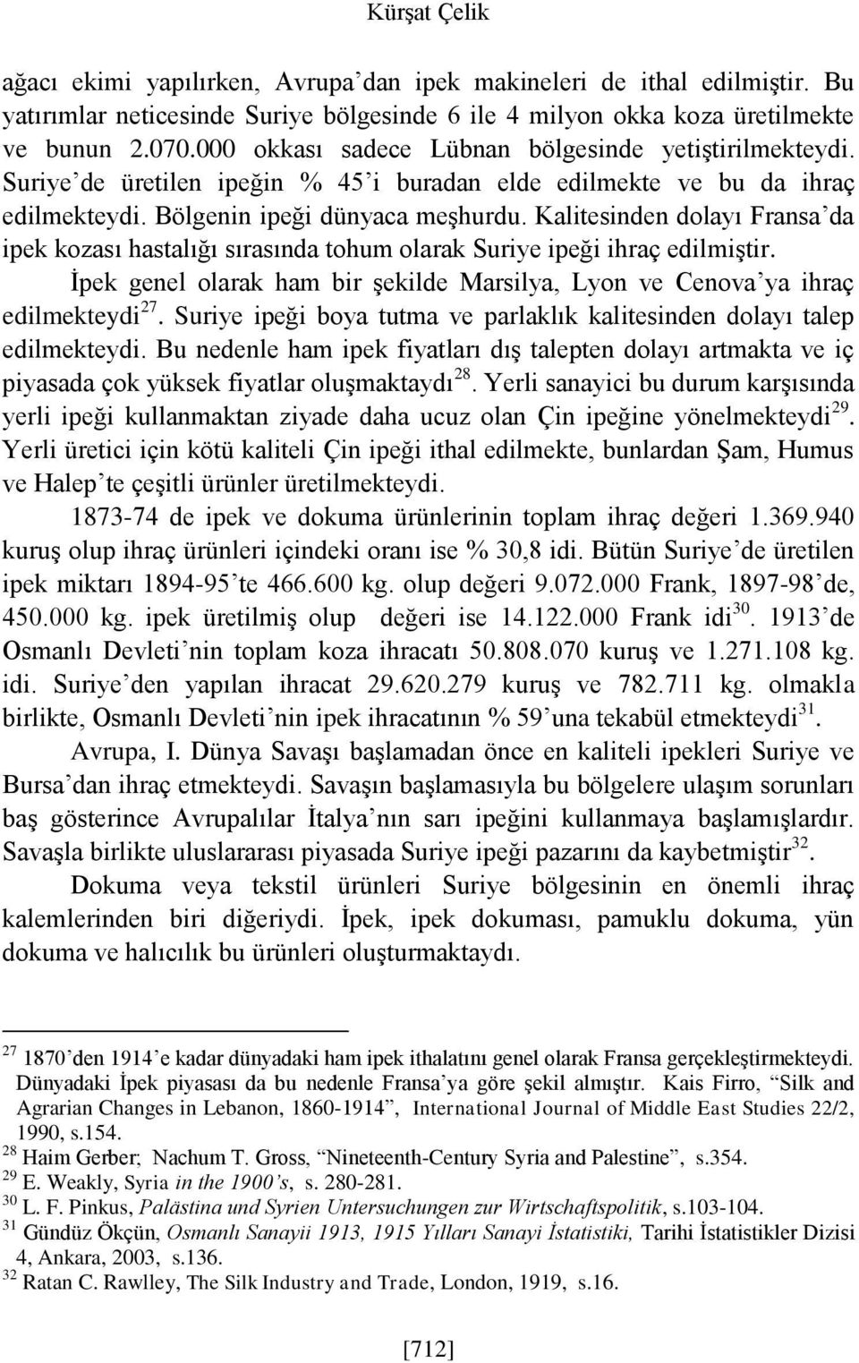 Kalitesinden dolayı Fransa da ipek kozası hastalığı sırasında tohum olarak Suriye ipeği ihraç edilmiştir. İpek genel olarak ham bir şekilde Marsilya, Lyon ve Cenova ya ihraç edilmekteydi 27.