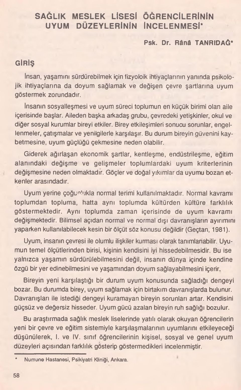 İnsanın sosyalleşmesi ve uyum süreci toplumun en küçük birimi olan aile içerisinde başlar. Aileden başka arkadaş grubu, çevredeki yetişkinler, okul ve diğer sosyal kurumlar bireyi etkiler.