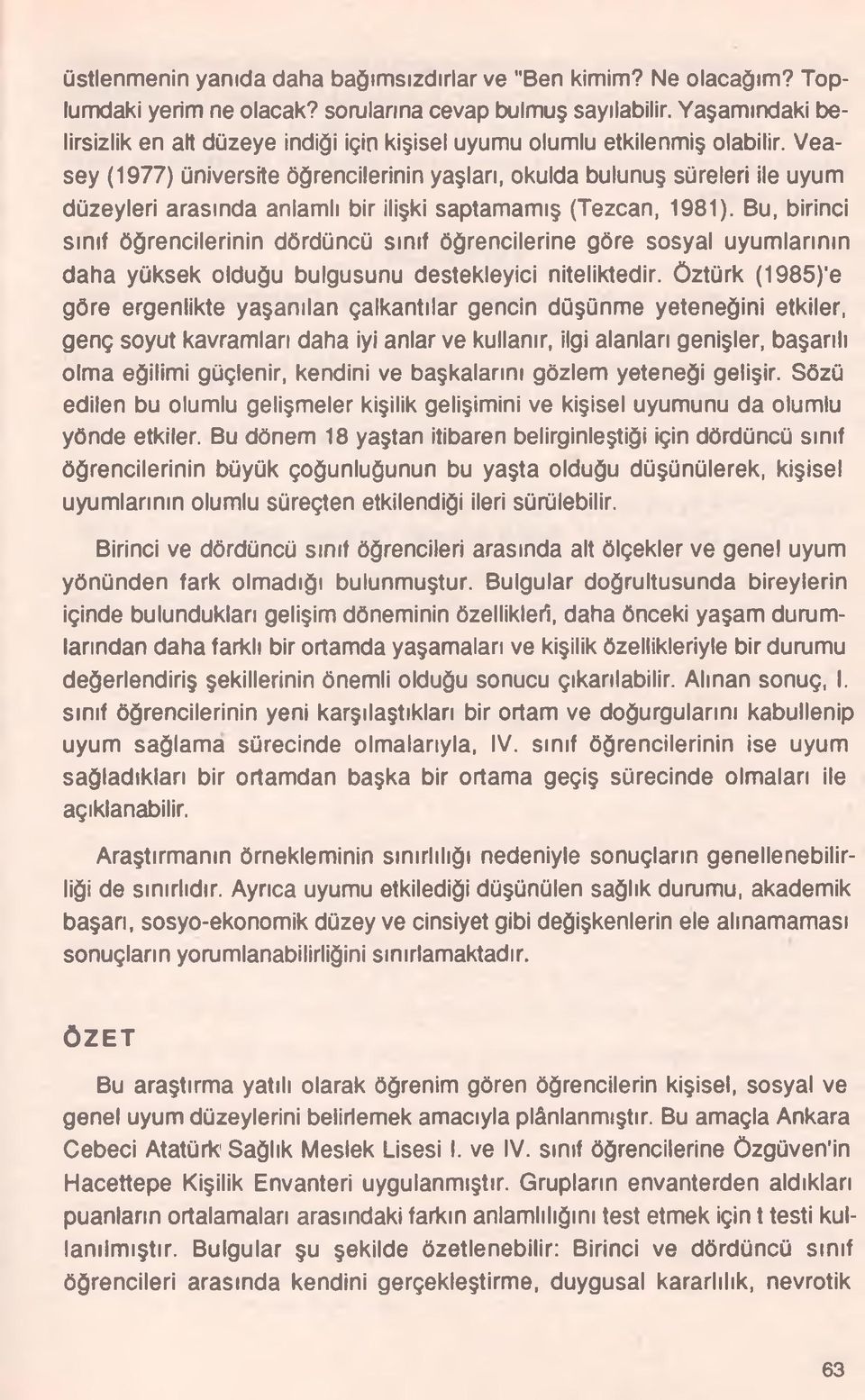 Vea- sey (1977) üniversite öğrencilerinin yaşları, okulda bulunuş süreleri ile uyum düzeyleri arasında anlamlı bir ilişki saptamamış (Tezcan, 1981).