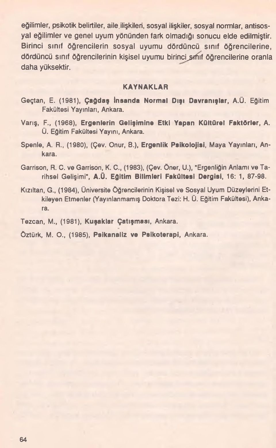 (1981), Çağdaş İnsanda Normal Dışı Davranışlar, A.Ü. Eğitim Fakültesi Yayınları, Ankara. Varış, F., (1968), Ergenlerin Gelişimine Etki Yapan Kültürel Faktörler, A. Ü. Eğitim Fakültesi Yayını, Ankara.