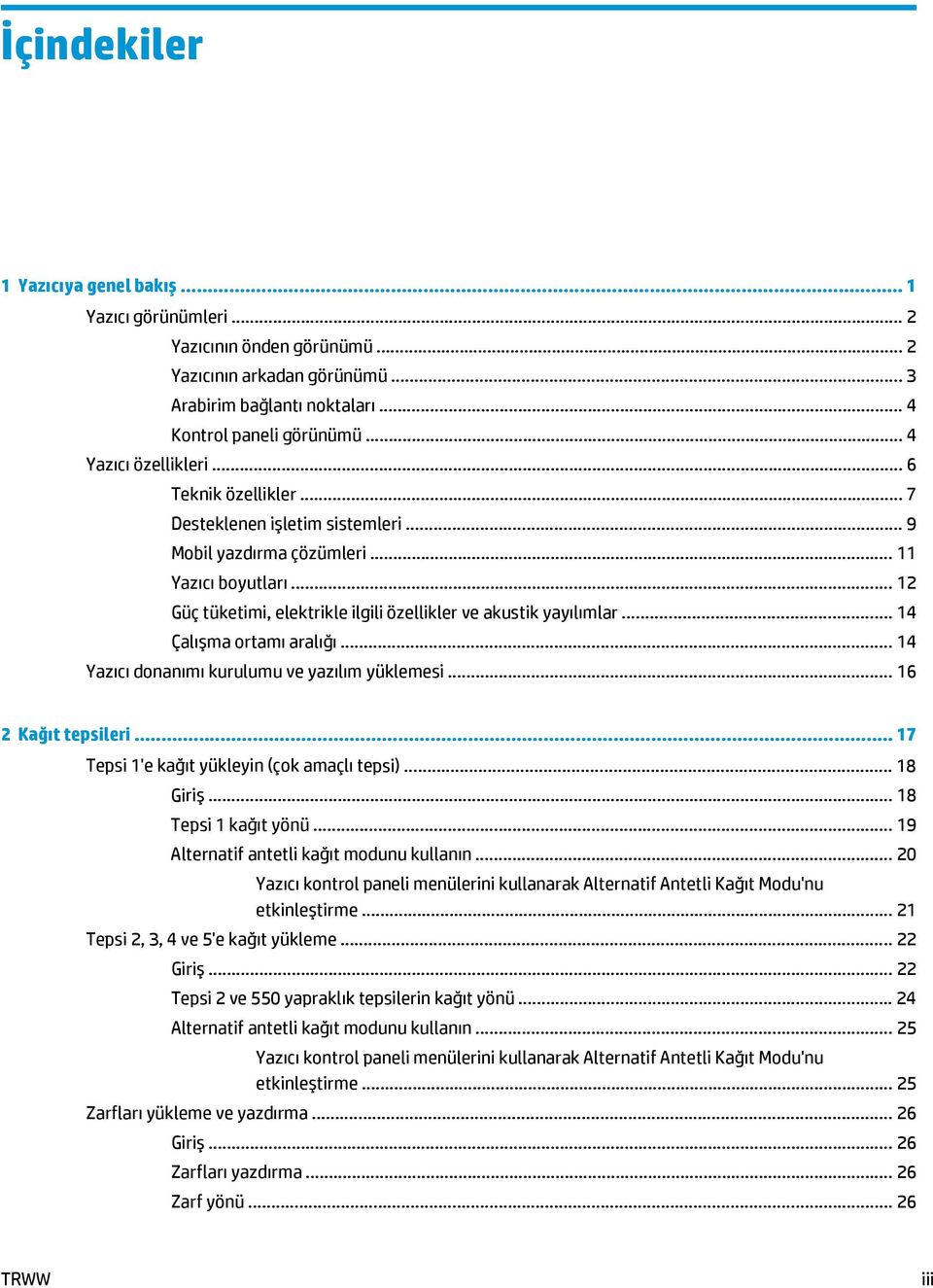 .. 12 Güç tüketimi, elektrikle ilgili özellikler ve akustik yayılımlar... 14 Çalışma ortamı aralığı... 14 Yazıcı donanımı kurulumu ve yazılım yüklemesi... 16 2 Kağıt tepsileri.
