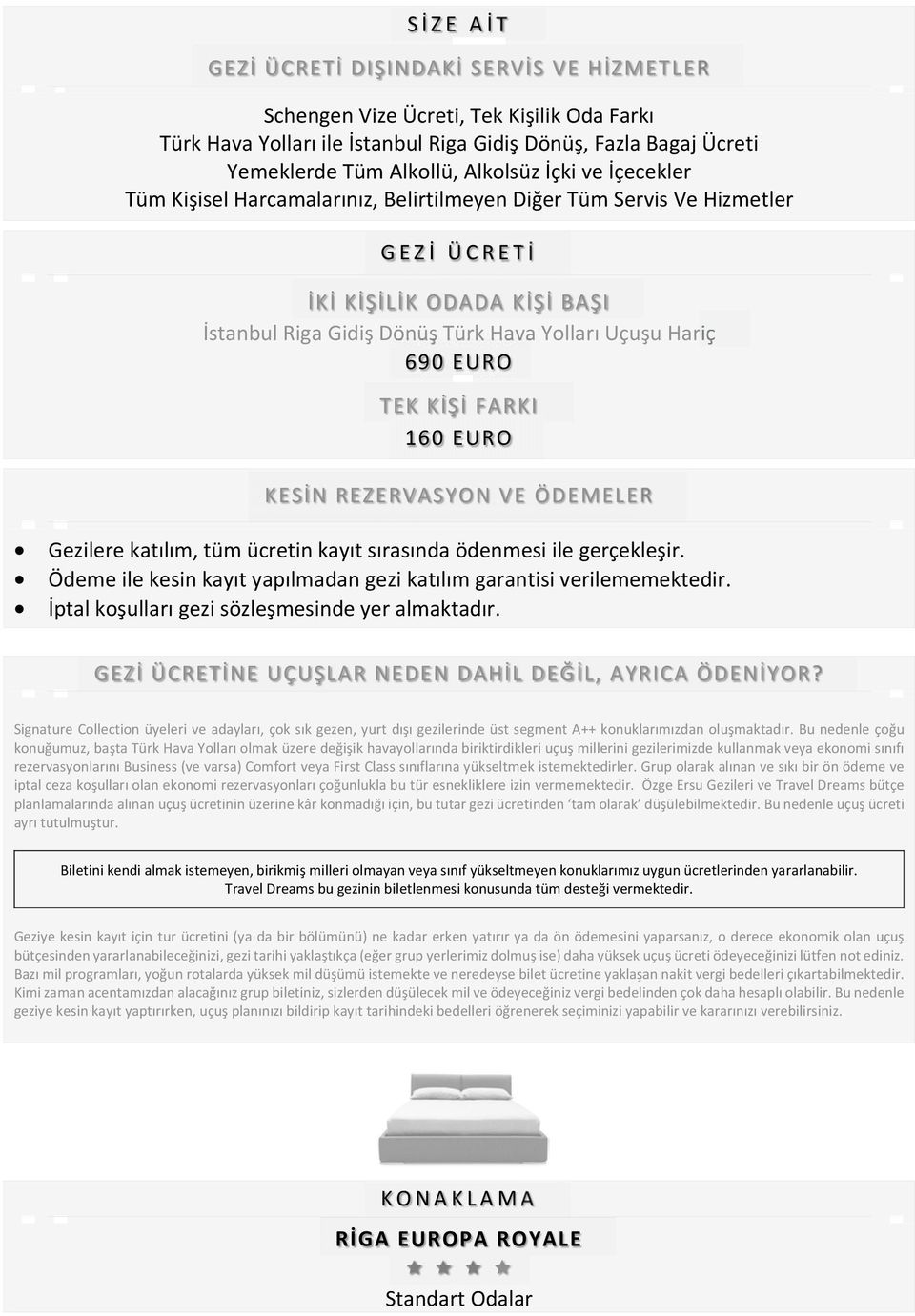 KİŞİ FARKI 160 EURO KESİN REZERVASYON VE ÖDEMELER Gezilere katılım, tüm ücretin kayıt sırasında ödenmesi ile gerçekleşir. Ödeme ile kesin kayıt yapılmadan gezi katılım garantisi verilememektedir.