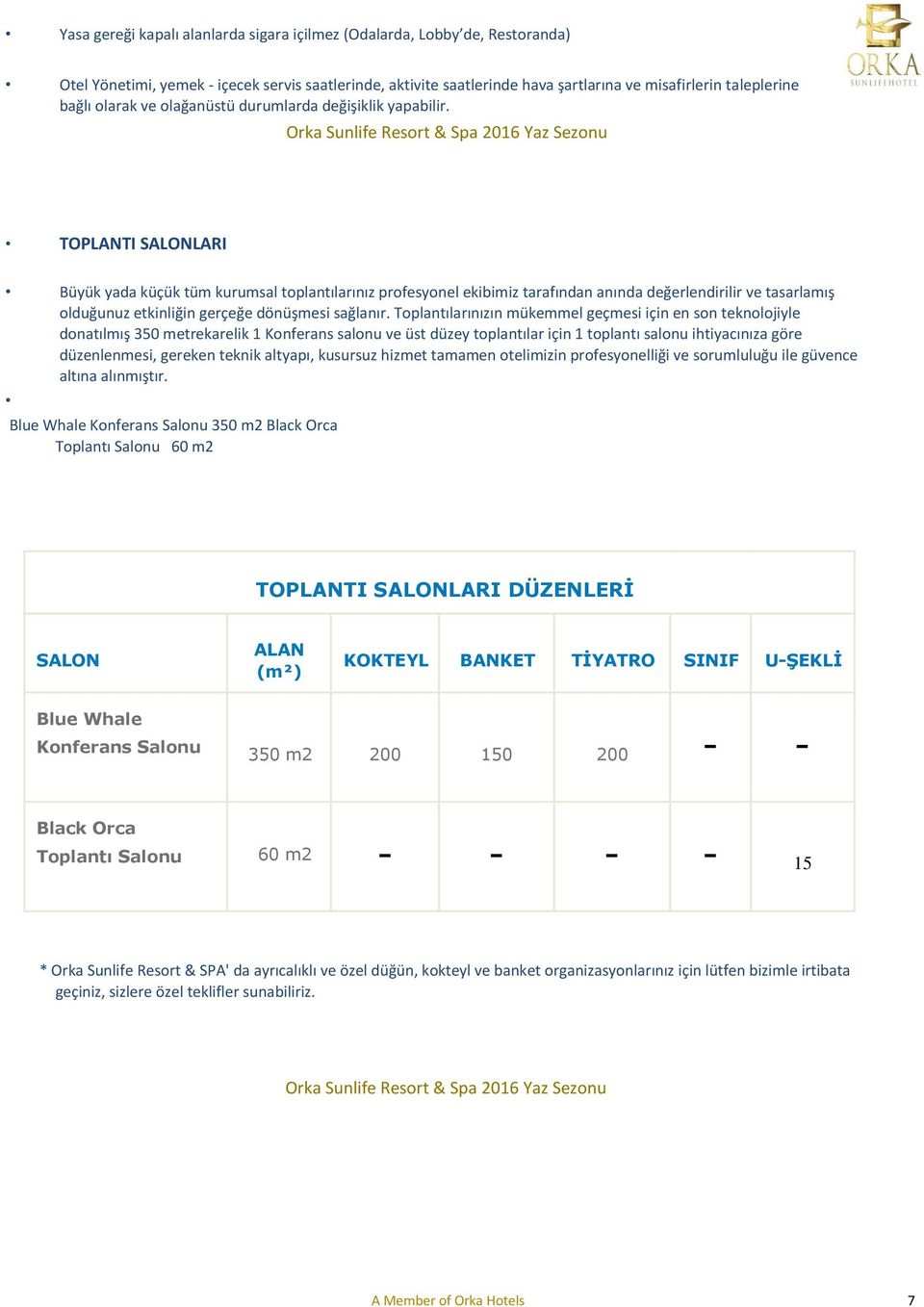 Orka Sunlife Resort & Spa 2016 Yaz Sezonu TOPLANTI SALONLARI Büyük yada küçük tüm kurumsal toplantılarınız profesyonel ekibimiz tarafından anında değerlendirilir ve tasarlamış olduğunuz etkinliğin