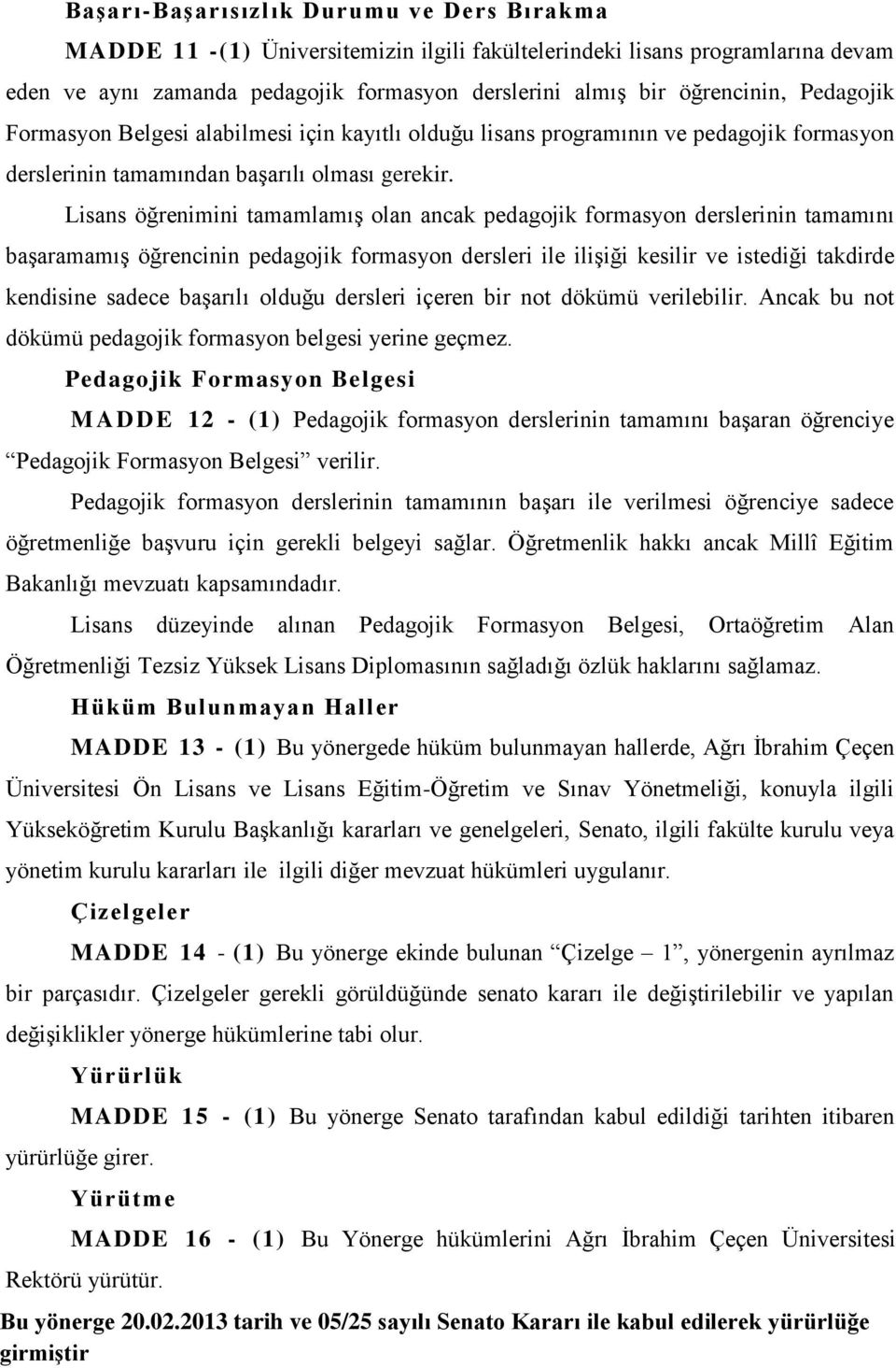 Lisans öğrenimini tamamlamış olan ancak pedagojik formasyon derslerinin tamamını başaramamış öğrencinin pedagojik formasyon dersleri ile ilişiği kesilir ve istediği takdirde kendisine sadece başarılı