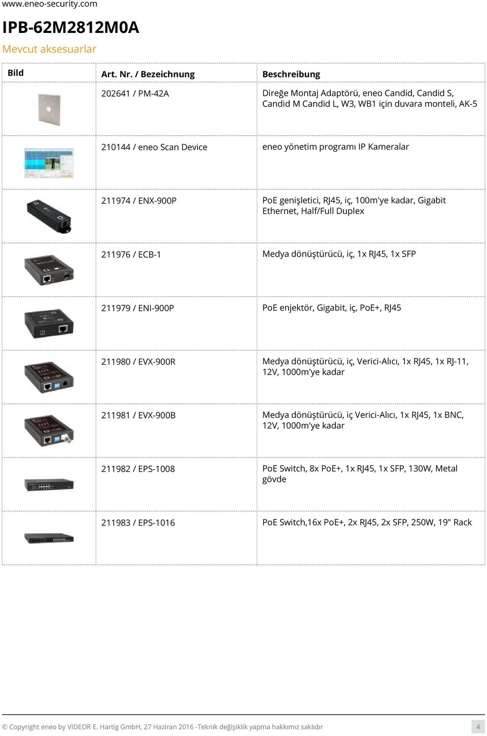 Kameralar 211974 / ENX-900P PoE genişletici, RJ45, iç, 100m'ye kadar, Gigabit Ethernet, Half/Full Duplex 211976 / ECB-1 Medya dönüştürücü, iç, 1x RJ45, 1x SFP 211979 / ENI-900P PoE enjektör, Gigabit,