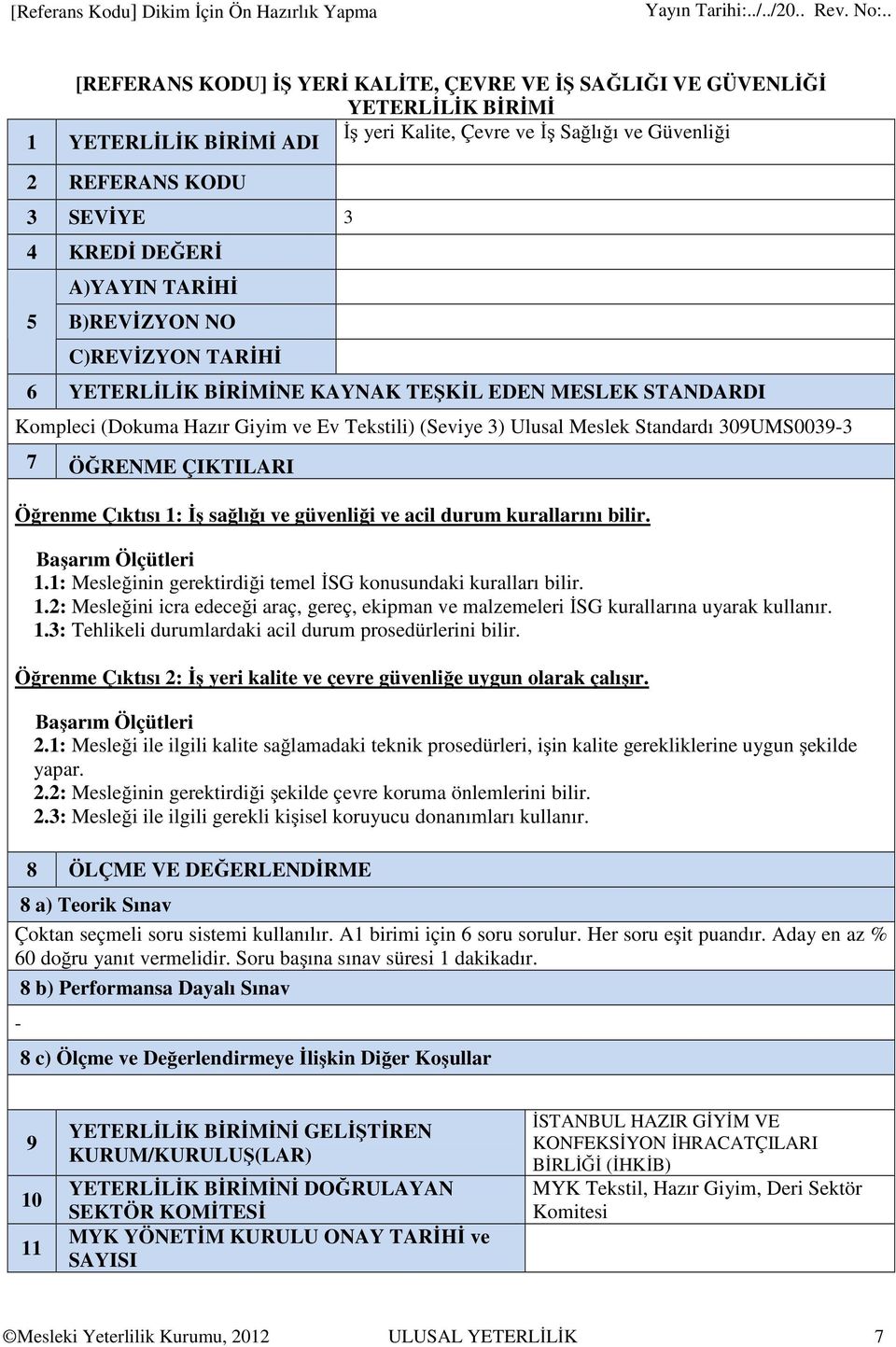 ÖĞRENME ÇIKTILARI Öğrenme Çıktısı 1: İş sağlığı ve güvenliği ve acil durum kurallarını bilir. Başarım Ölçütleri 1.1: Mesleğinin gerektirdiği temel İSG konusundaki kuralları bilir. 1.2: Mesleğini icra edeceği araç, gereç, ekipman ve malzemeleri İSG kurallarına uyarak kullanır.