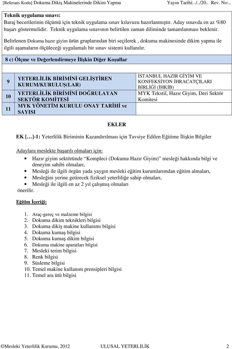 Belirlenen Dokuma hazır giyim ürün gruplarından biri seçilerek, dokuma makinesinde dikim yapma ile ilgili aşamaların ölçüleceği uygulamalı bir sınav sistemi kullanılır.