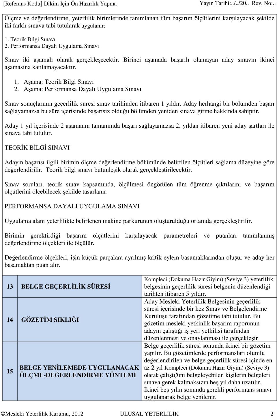 Aşama: Performansa Dayalı Uygulama Sınavı Sınav sonuçlarının geçerlilik süresi sınav tarihinden itibaren 1 yıldır.