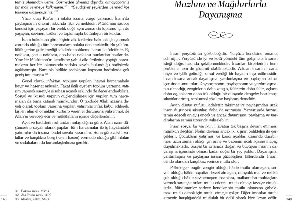 Müslüman sadece kendisi için yaşayan bir varlık değil aynı zamanda toplumu için de yaşayan, sevinen, üzülen ve toplumuyla bütünleşen bir kuldur.