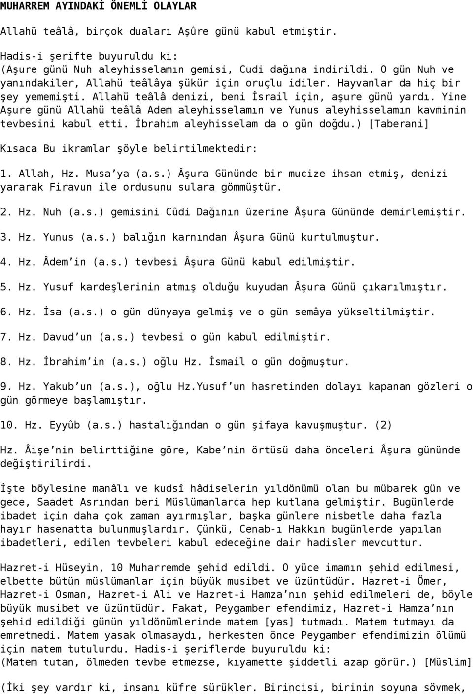 Yine Aşure günü Allahü teâlâ Adem aleyhisselamın ve Yunus aleyhisselamın kavminin tevbesini kabul etti. İbrahim aleyhisselam da o gün doğdu.) [Taberani] Kısaca Bu ikramlar şöyle belirtilmektedir: 1.