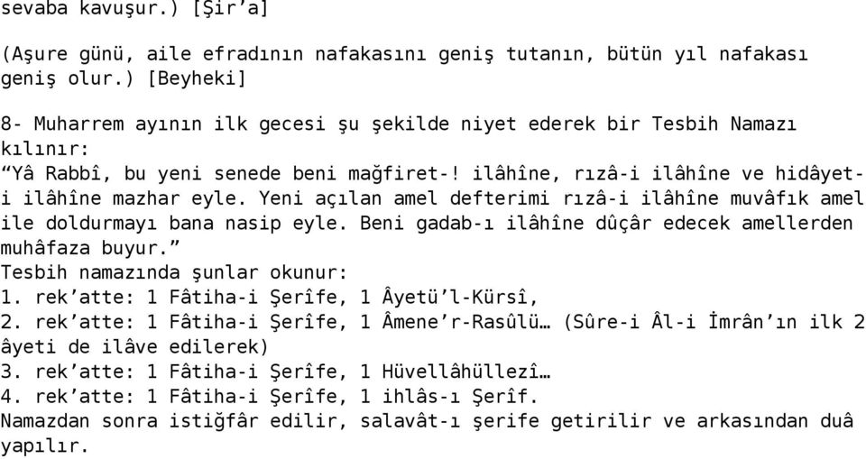 Yeni açılan amel defterimi rızâ-i ilâhîne muvâfık amel ile doldurmayı bana nasip eyle. Beni gadab-ı ilâhîne dûçâr edecek amellerden muhâfaza buyur. Tesbih namazında şunlar okunur: 1.