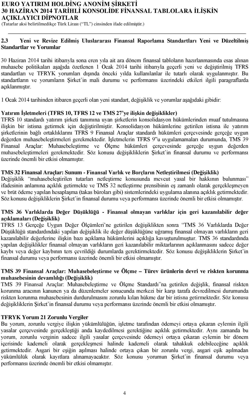 ile tutarlı olarak uygulanmıştır. Bu standartların ve yorumların Şirket in mali durumu ve performansı üzerindeki etkileri ilgili paragraflarda açıklanmıştır.