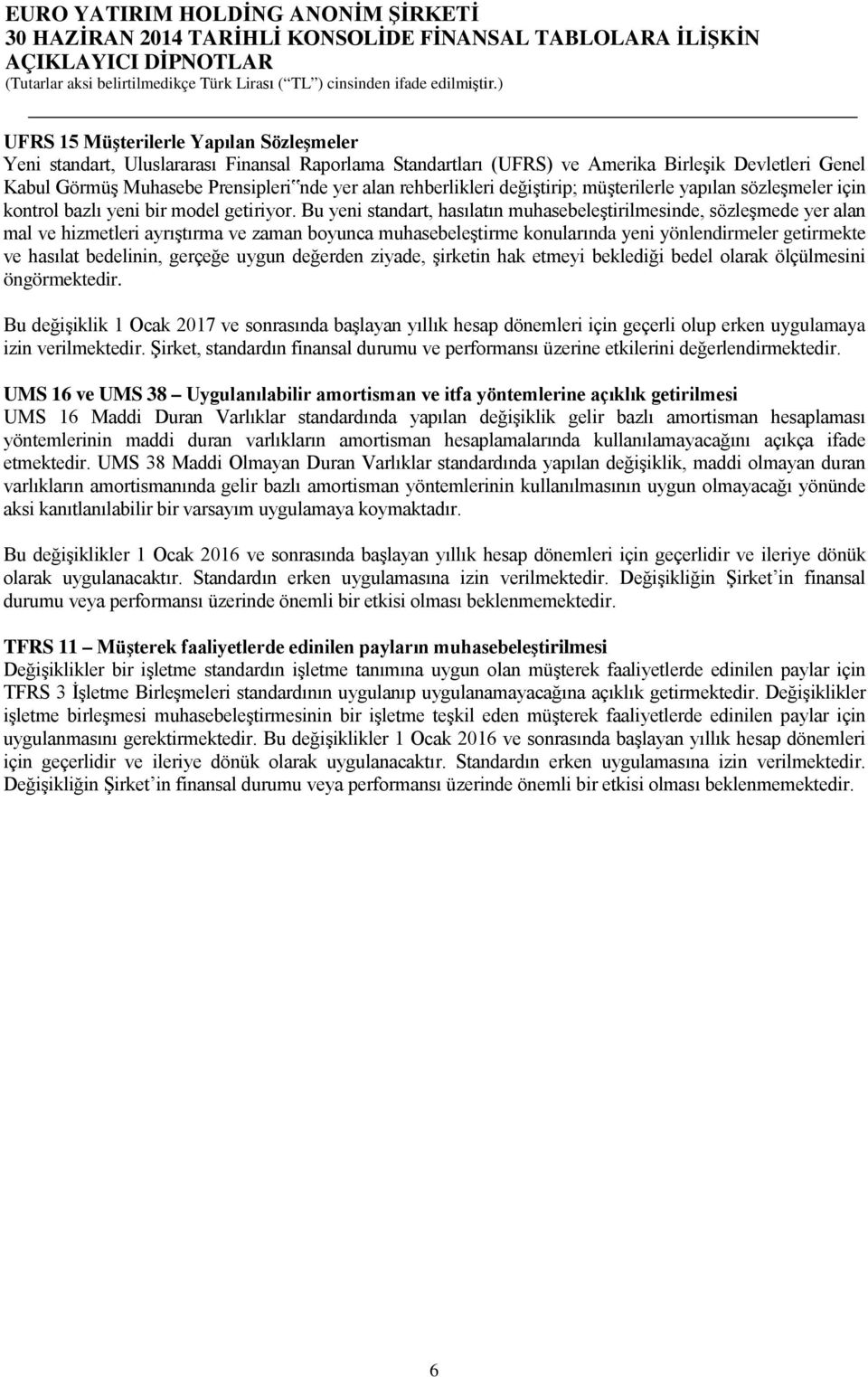 Bu yeni standart, hasılatın muhasebeleştirilmesinde, sözleşmede yer alan mal ve hizmetleri ayrıştırma ve zaman boyunca muhasebeleştirme konularında yeni yönlendirmeler getirmekte ve hasılat