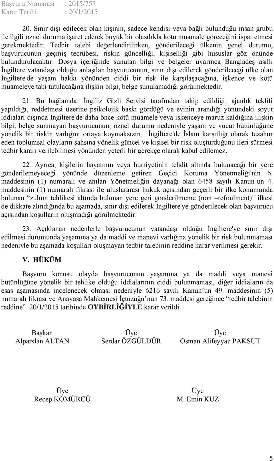 Dosya içeriğinde sunulan bilgi ve belgeler uyarınca Bangladeş asıllı İngiltere vatandaşı olduğu anlaşılan başvurucunun, sınır dışı edilerek gönderileceği ülke olan İngiltere'de yaşam hakkı yönünden