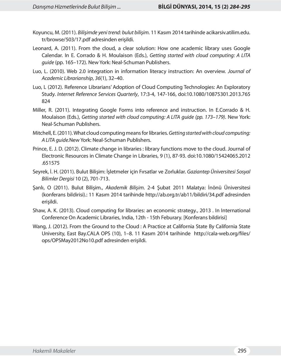 ), Getting started with cloud computing: A LITA guide (pp. 165 172). New York: Neal-Schuman Publishers. Luo, L. (2010). Web 2.0 integration in information literacy instruction: An overview.