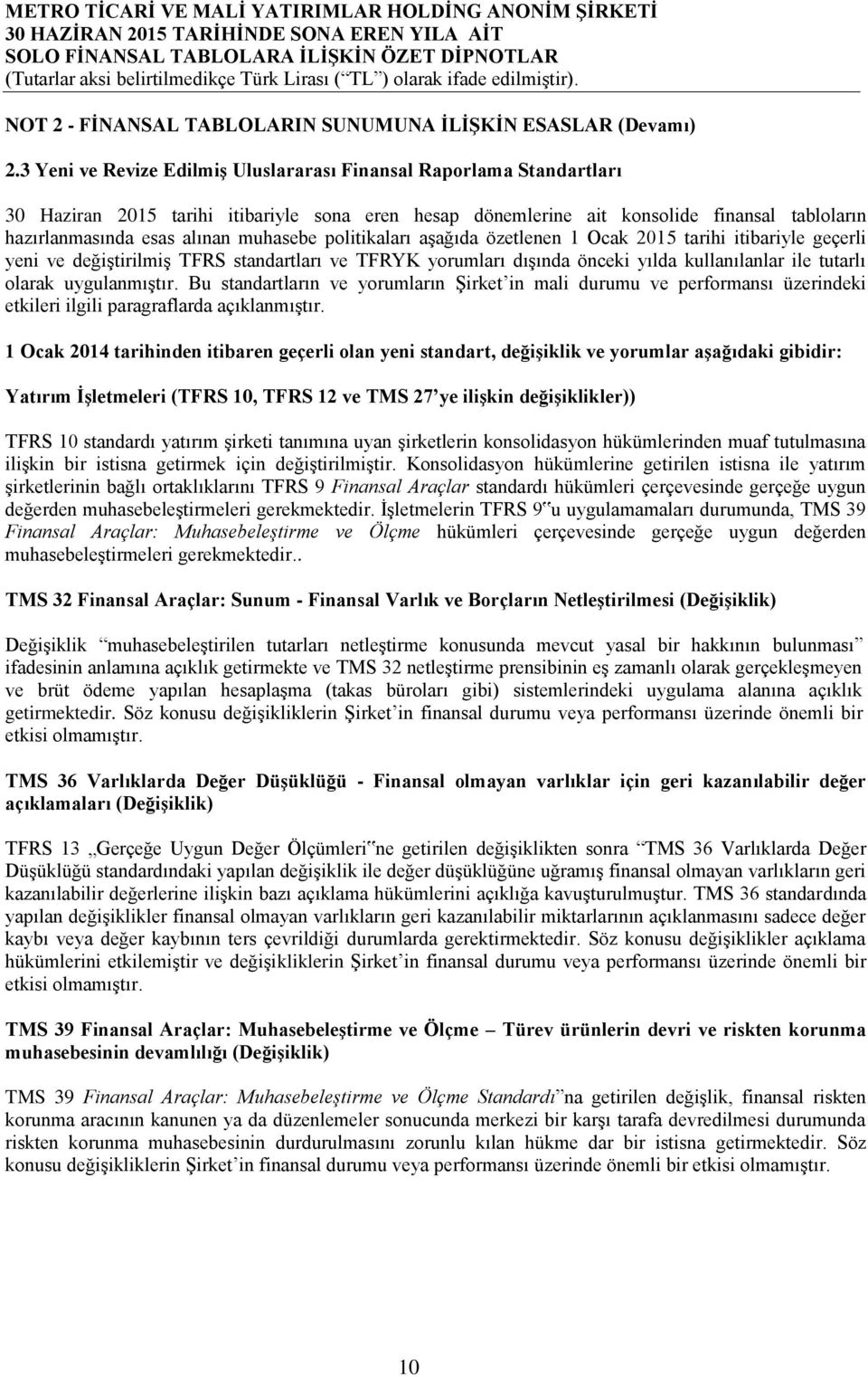 muhasebe politikaları aşağıda özetlenen 1 Ocak 2015 tarihi itibariyle geçerli yeni ve değiştirilmiş TFRS standartları ve TFRYK yorumları dışında önceki yılda kullanılanlar ile tutarlı olarak