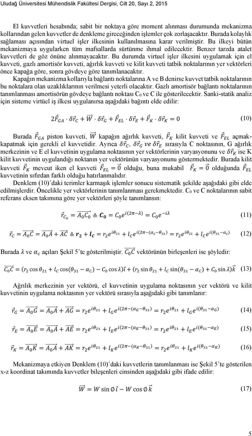 Bu ilkeyi bütün mekanizmaya uygularken tüm mafsallarda sürtünme ihmal edilecektir. Benzer tarzda atalet kuvvetleri de göz önüne alınmayacaktır.