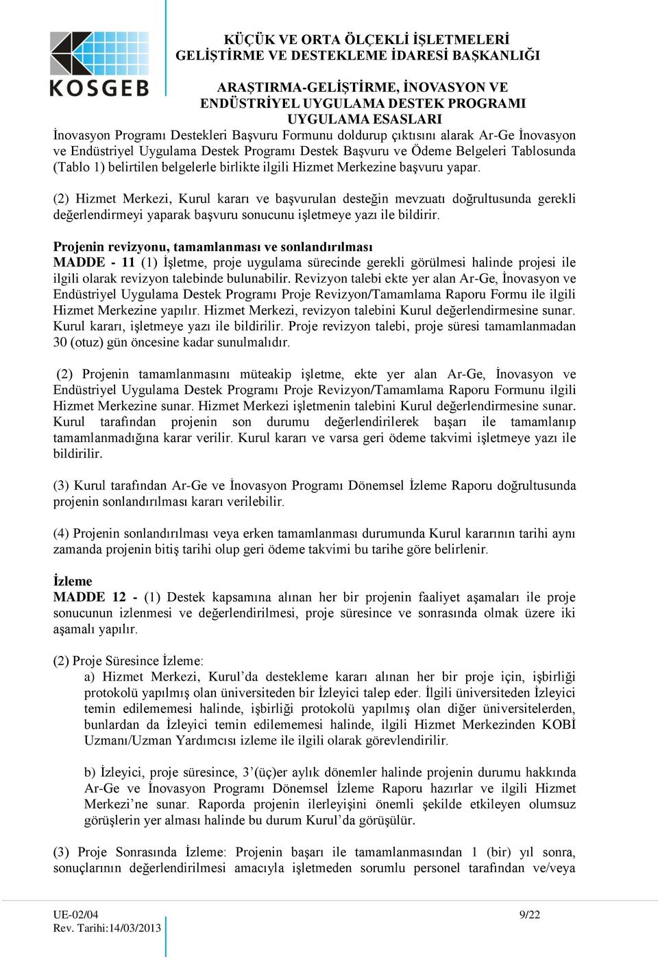 (2) Hizmet Merkezi, Kurul kararı ve başvurulan desteğin mevzuatı doğrultusunda gerekli değerlendirmeyi yaparak başvuru sonucunu işletmeye yazı ile bildirir.