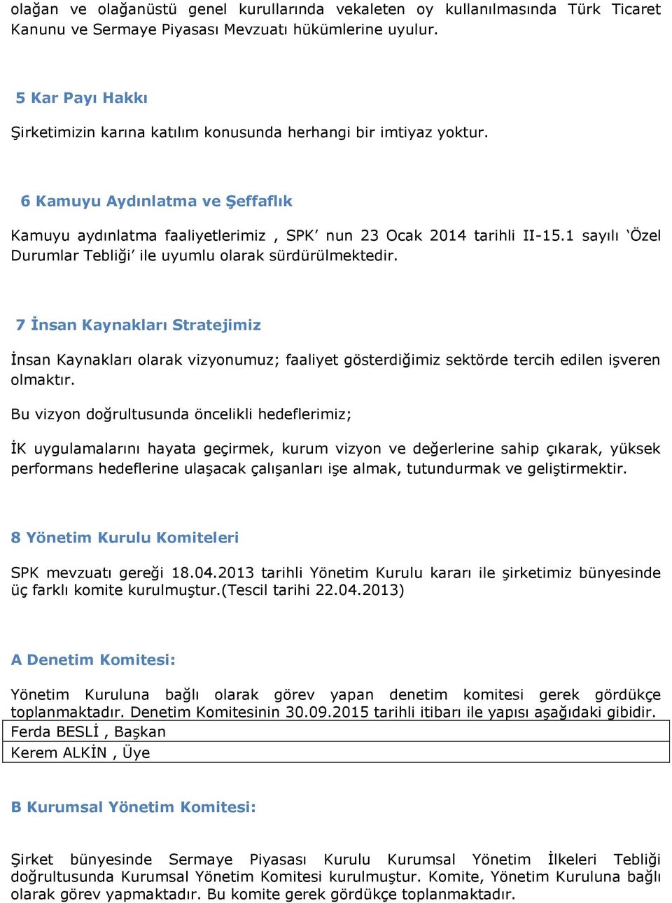 1 sayılı Özel Durumlar Tebliği ile uyumlu olarak sürdürülmektedir. 7 İnsan Kaynakları Stratejimiz İnsan Kaynakları olarak vizyonumuz; faaliyet gösterdiğimiz sektörde tercih edilen işveren olmaktır.