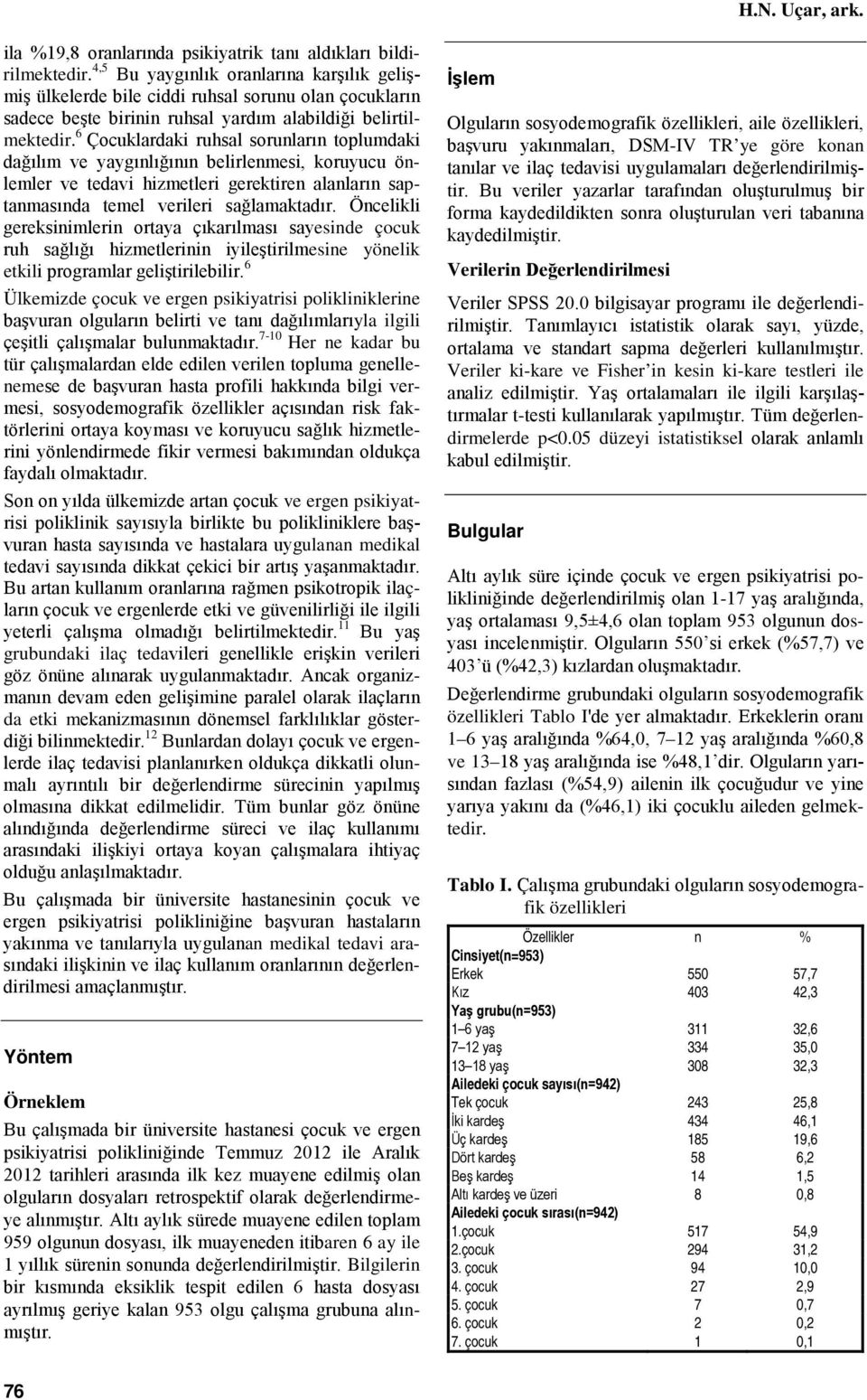 6 Çocuklardaki ruhsal sorunların toplumdaki dağılım ve yaygınlığının belirlenmesi, koruyucu önlemler ve tedavi hizmetleri gerektiren alanların saptanmasında temel verileri sağlamaktadır.