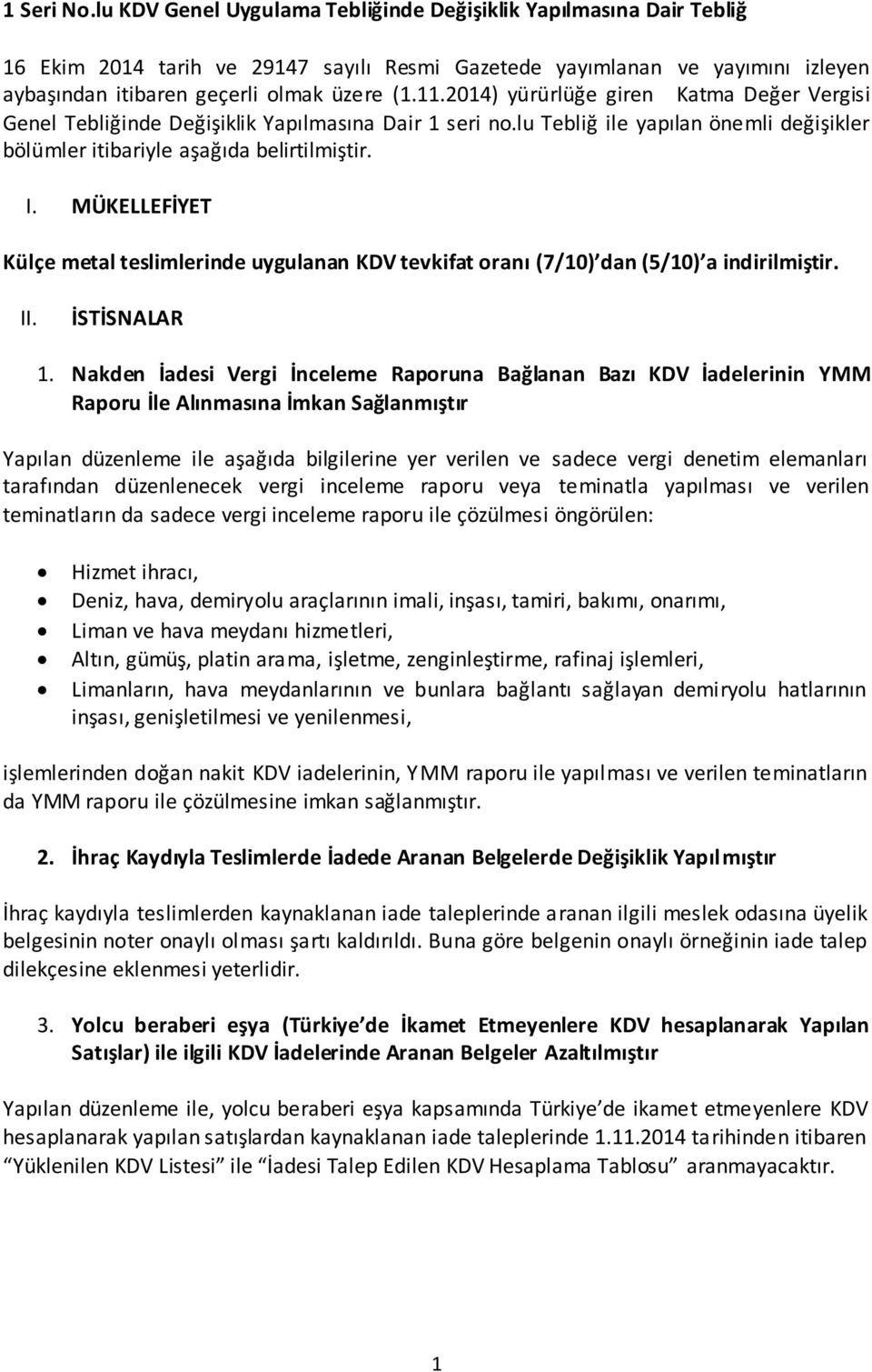 2014) yürürlüğe giren Katma Değer Vergisi Genel Tebliğinde Değişiklik Yapılmasına Dair 1 seri no.lu Tebliğ ile yapılan önemli değişikler bölümler itibariyle aşağıda belirtilmiştir. I.