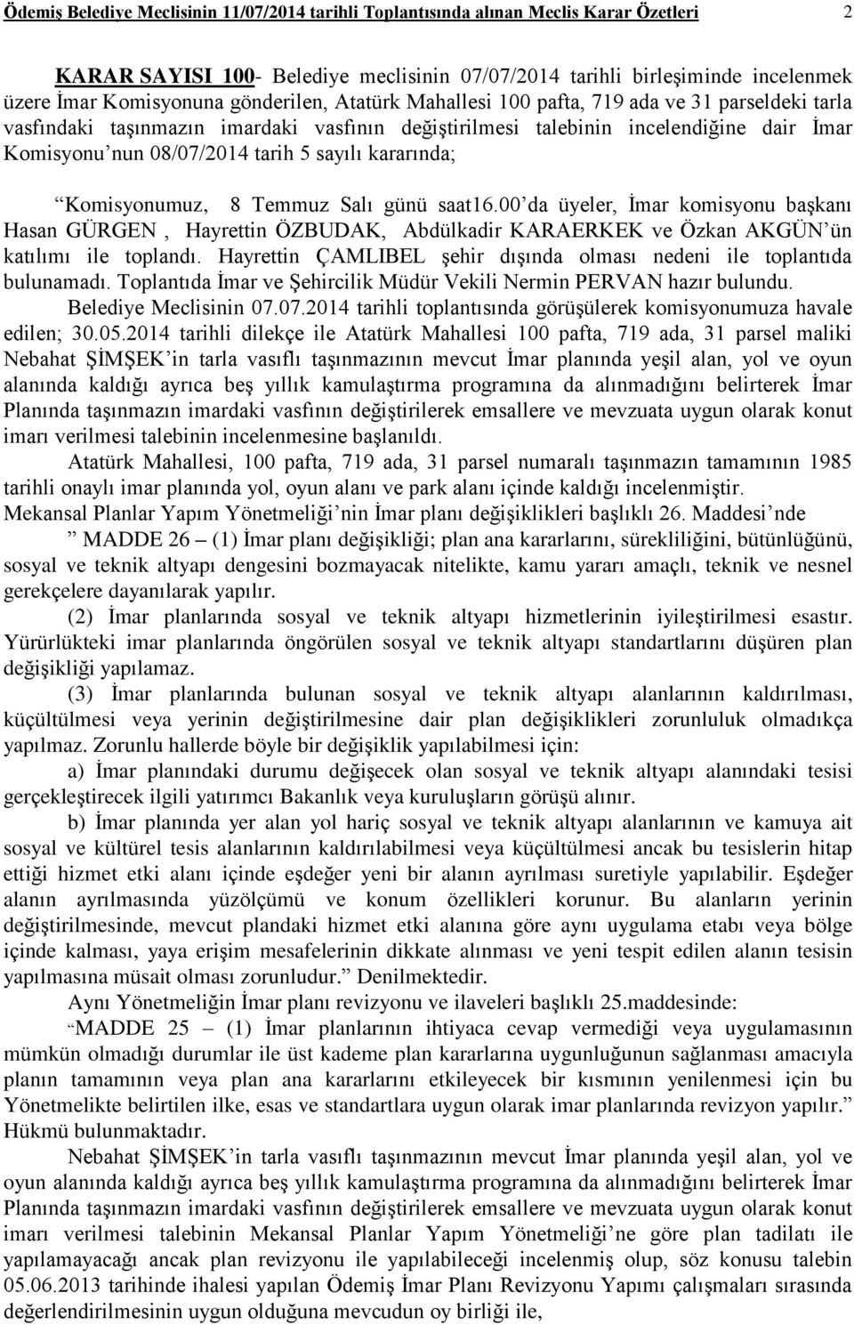 sayılı kararında; Komisyonumuz, 8 Temmuz Salı günü saat16.00 da üyeler, İmar komisyonu başkanı Hasan GÜRGEN, Hayrettin ÖZBUDAK, Abdülkadir KARAERKEK ve Özkan AKGÜN ün katılımı ile toplandı.