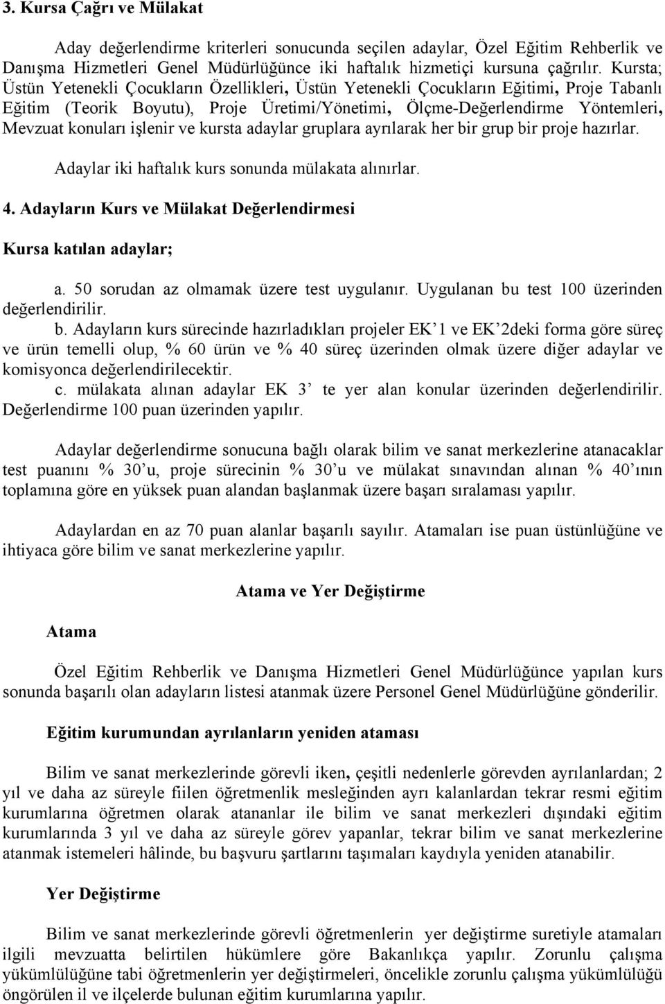 işlenir ve kursta adaylar gruplara ayrılarak her bir grup bir proje hazırlar. Adaylar iki haftalık kurs sonunda mülakata alınırlar. 4.