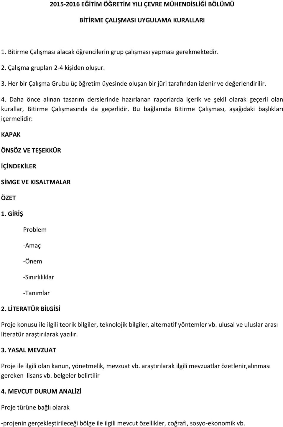 . Daha ö e alı a tasarı dersleri de hazırla a raporlarda içerik ve şekil olarak geçerli ola kurallar, Bitir e Çalış ası da da geçerlidir.